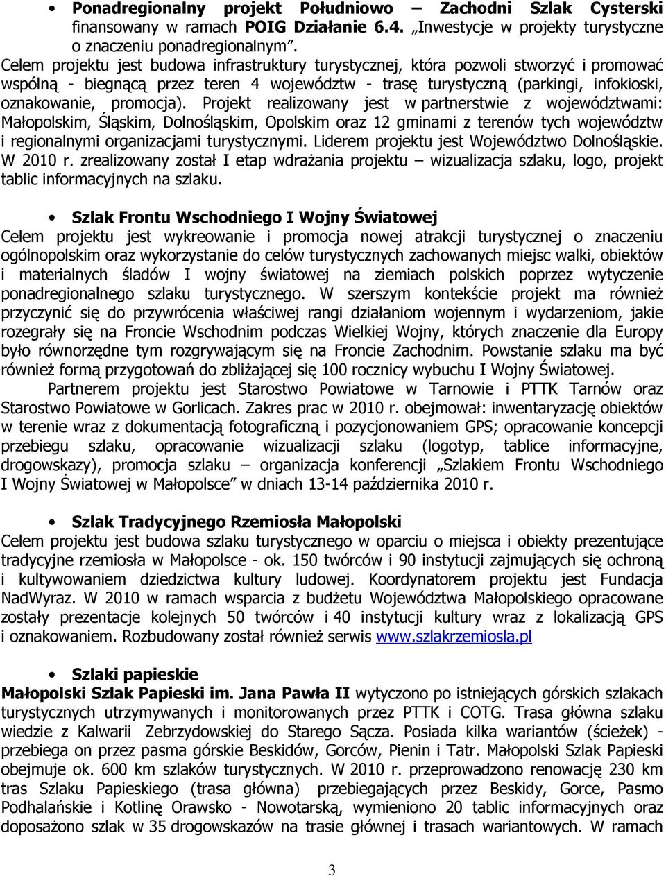 Projekt realizowany jest w partnerstwie z województwami: Małopolskim, Śląskim, Dolnośląskim, Opolskim oraz 12 gminami z terenów tych województw i regionalnymi organizacjami turystycznymi.