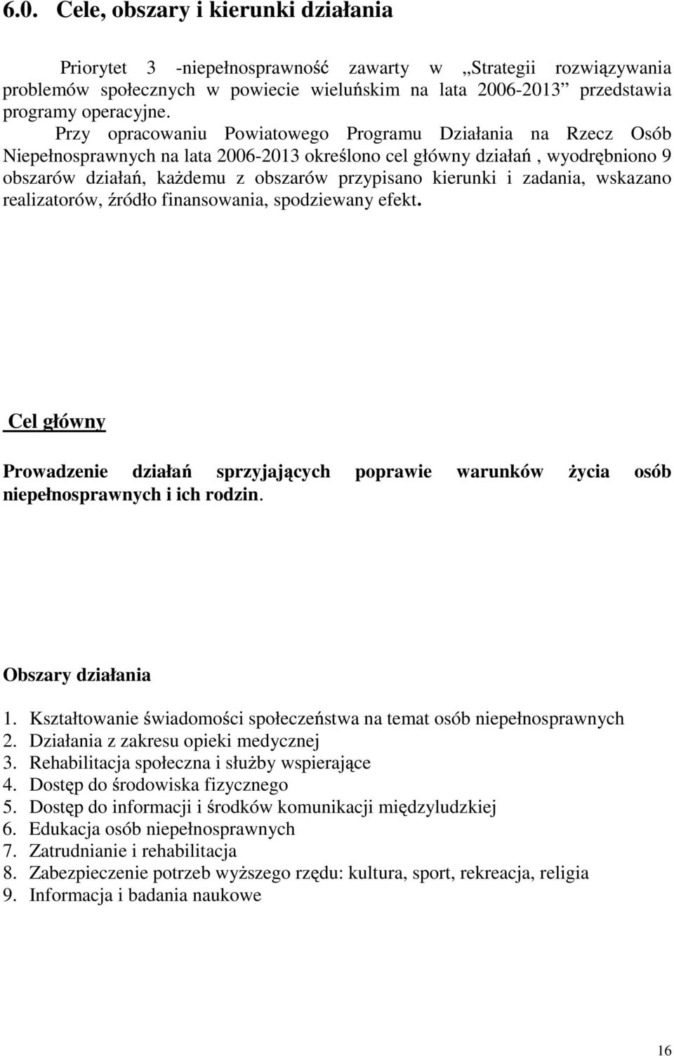 zadania, wskazano realizatorów, ródło finansowania, spodziewany efekt. Cel główny Prowadzenie działa sprzyjaj cych poprawie warunków ycia osób niepełnosprawnych i ich rodzin. Obszary działania 1.