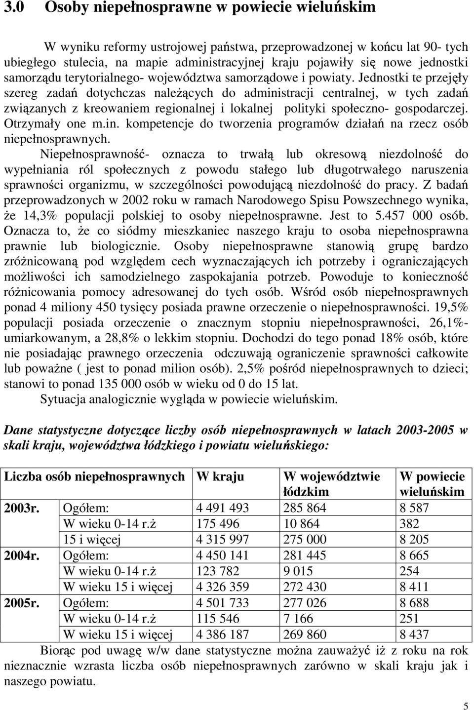 Jednostki te przej ły szereg zada dotychczas nale cych do administracji centralnej, w tych zada zwi zanych z kreowaniem regionalnej i lokalnej polityki społeczno- gospodarczej. Otrzymały one m.in. kompetencje do tworzenia programów działa na rzecz osób niepełnosprawnych.