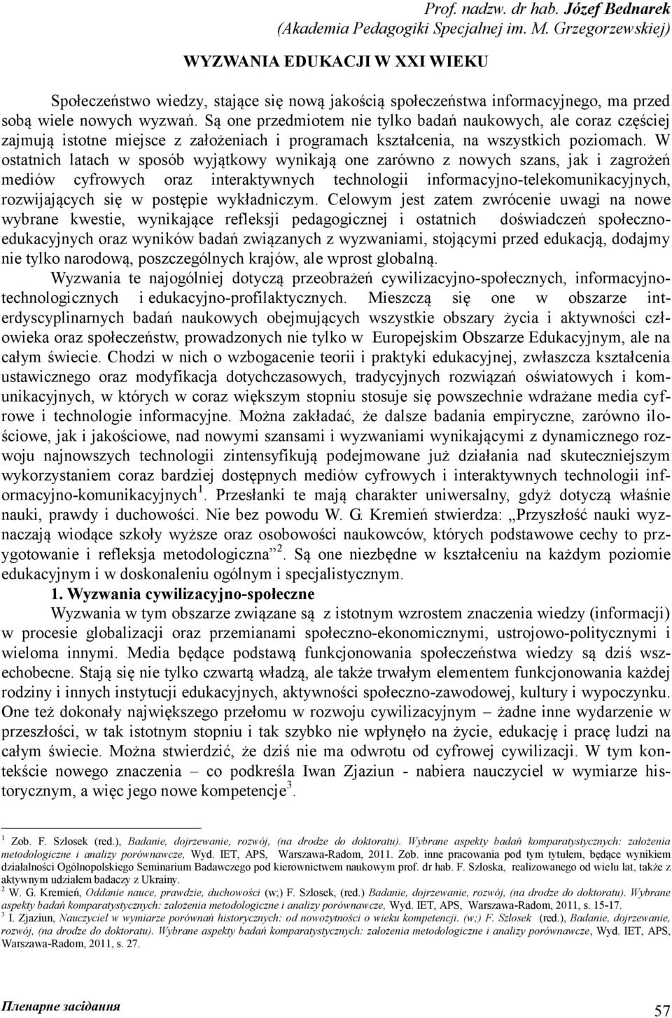 Są one przedmiotem nie tylko badań naukowych, ale coraz częściej zajmują istotne miejsce z założeniach i programach kształcenia, na wszystkich poziomach.