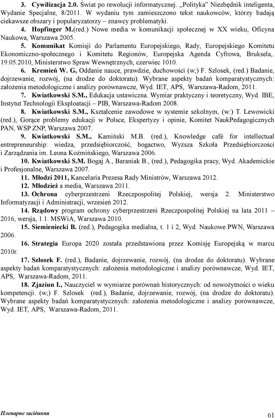 ) Nowe media w komunikacji społecznej w XX wieku, Oficyna Naukowa, Warszawa 2005. 5.