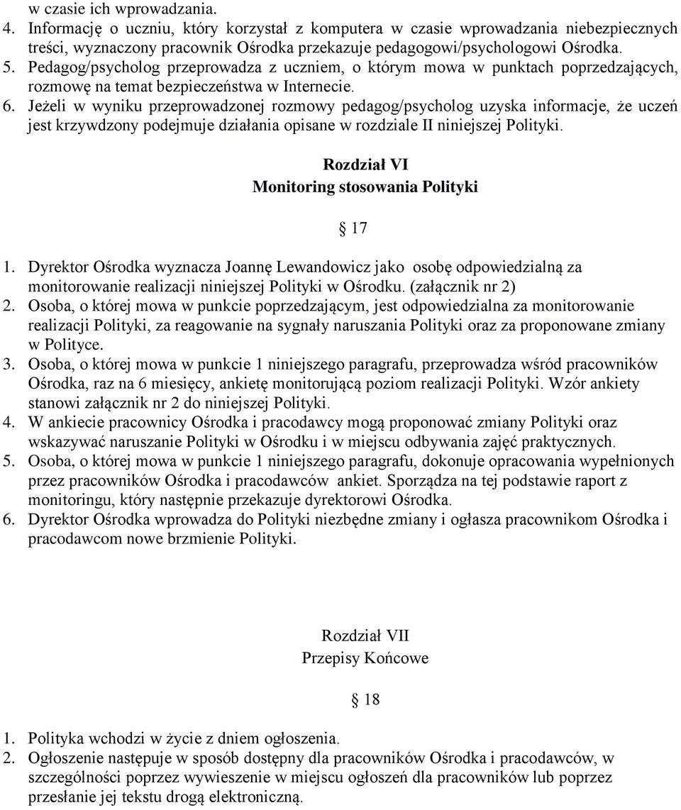 Jeżeli w wyniku przeprowadzonej rozmowy pedagog/psycholog uzyska informacje, że uczeń jest krzywdzony podejmuje działania opisane w rozdziale II niniejszej Polityki.