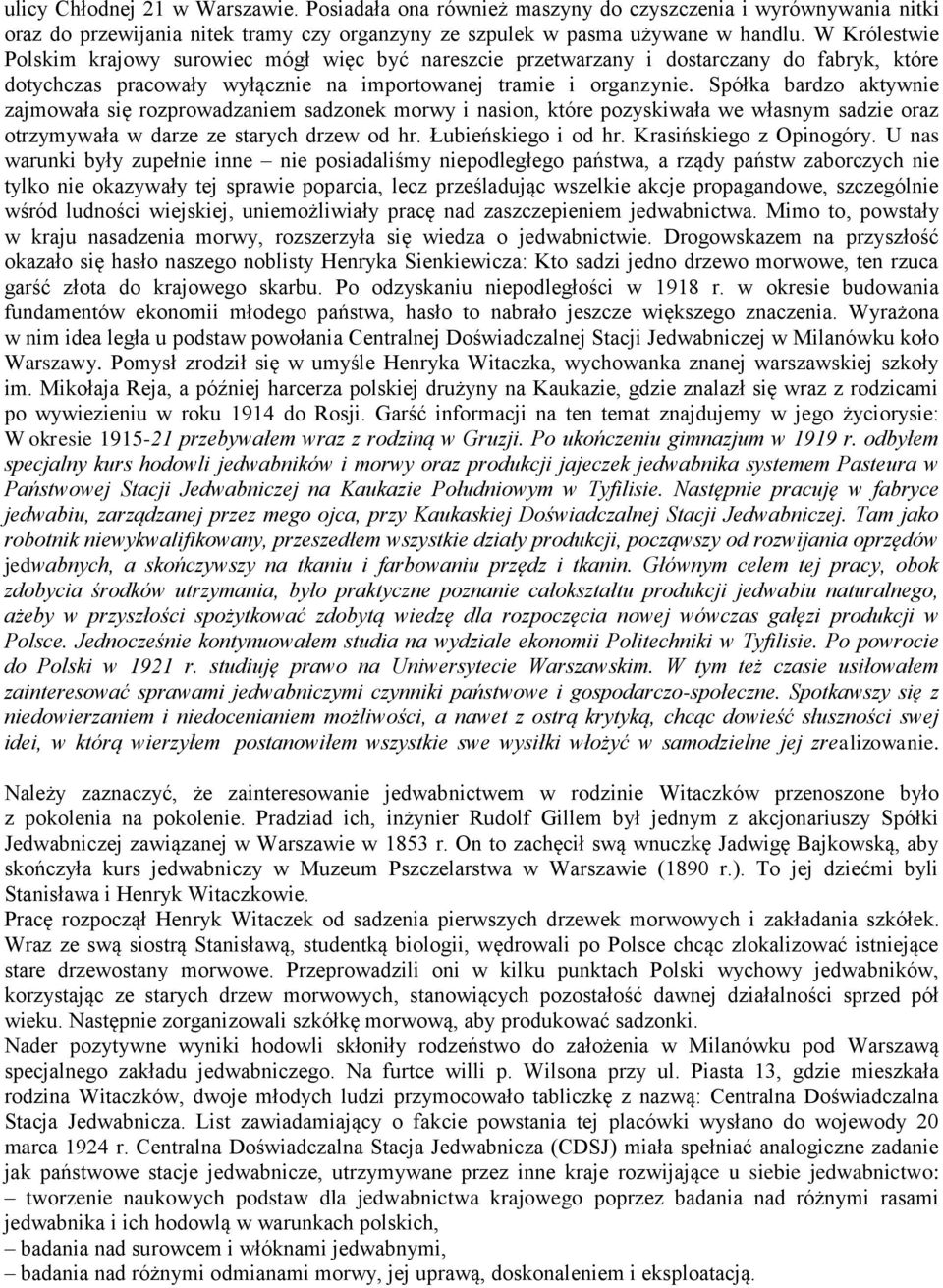 Spółka bardzo aktywnie zajmowała się rozprowadzaniem sadzonek morwy i nasion, które pozyskiwała we własnym sadzie oraz otrzymywała w darze ze starych drzew od hr. Łubieńskiego i od hr.