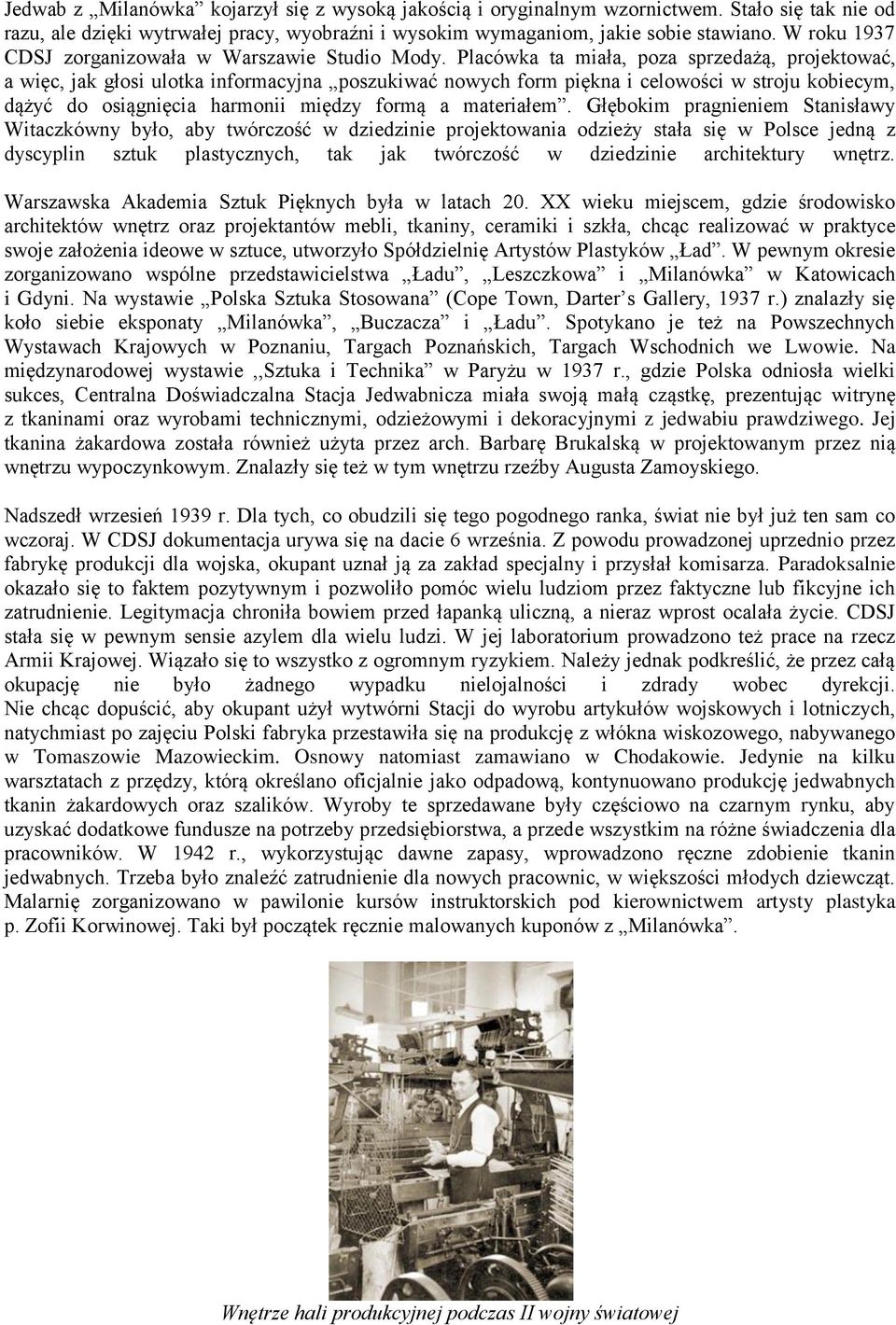 Placówka ta miała, poza sprzedażą, projektować, a więc, jak głosi ulotka informacyjna poszukiwać nowych form piękna i celowości w stroju kobiecym, dążyć do osiągnięcia harmonii między formą a