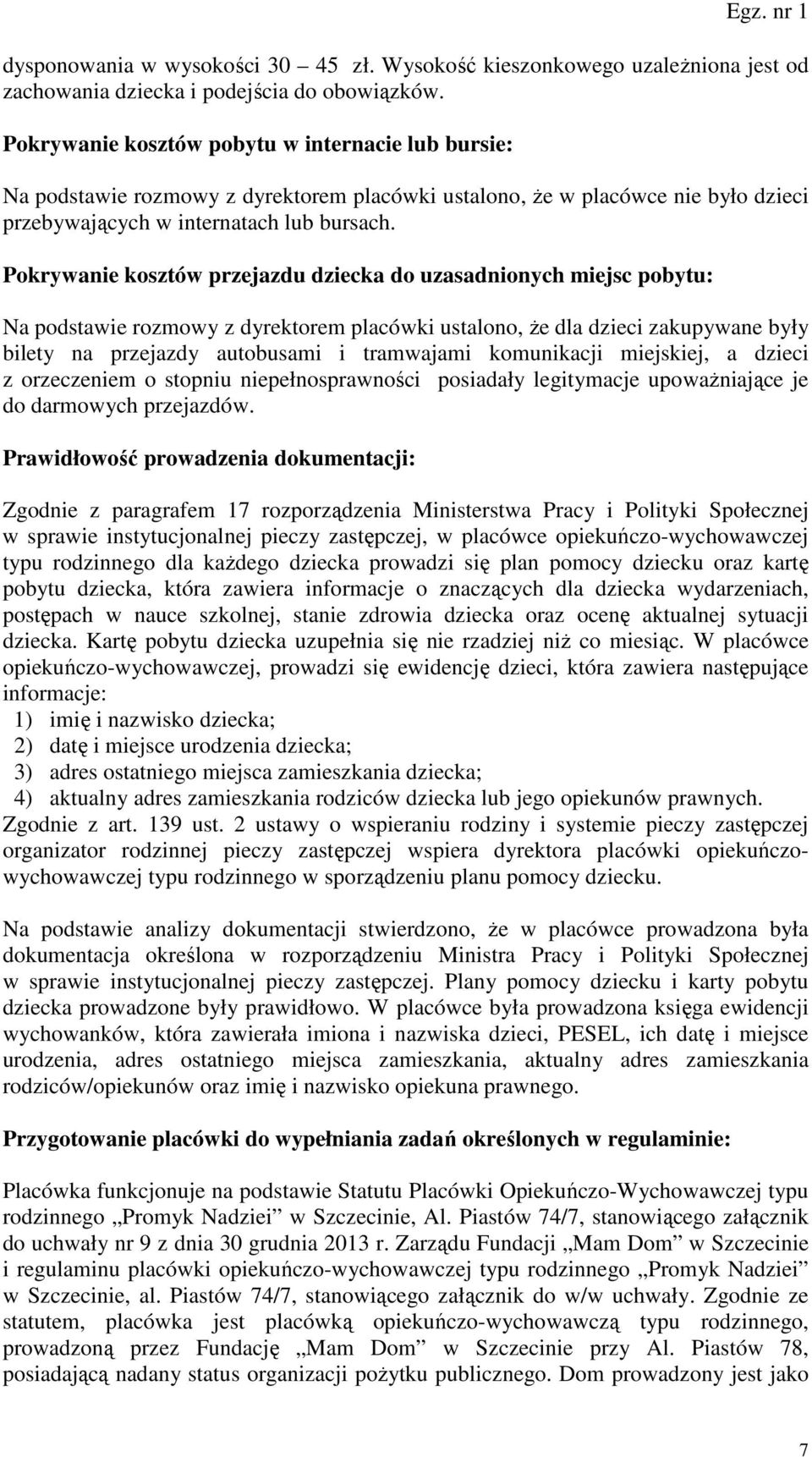 Pokrywanie kosztów przejazdu dziecka do uzasadnionych miejsc pobytu: Na podstawie rozmowy z dyrektorem placówki ustalono, że dla dzieci zakupywane były bilety na przejazdy autobusami i tramwajami