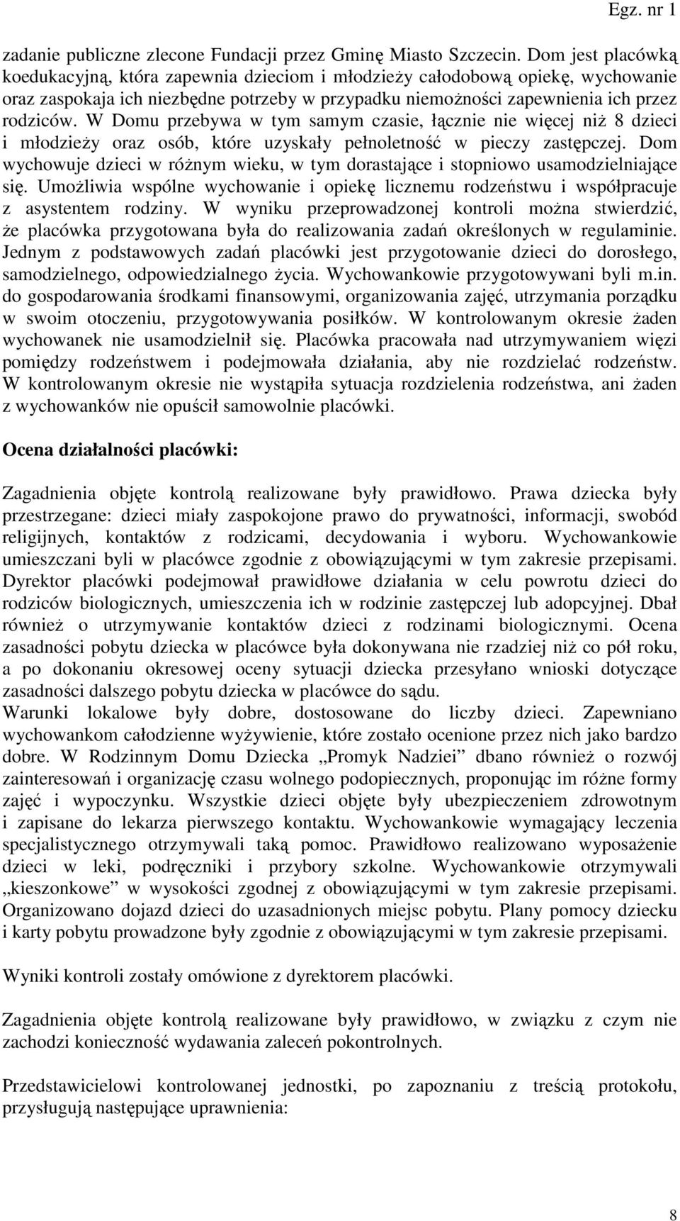 W Domu przebywa w tym samym czasie, łącznie nie więcej niż 8 dzieci i młodzieży oraz osób, które uzyskały pełnoletność w pieczy zastępczej.