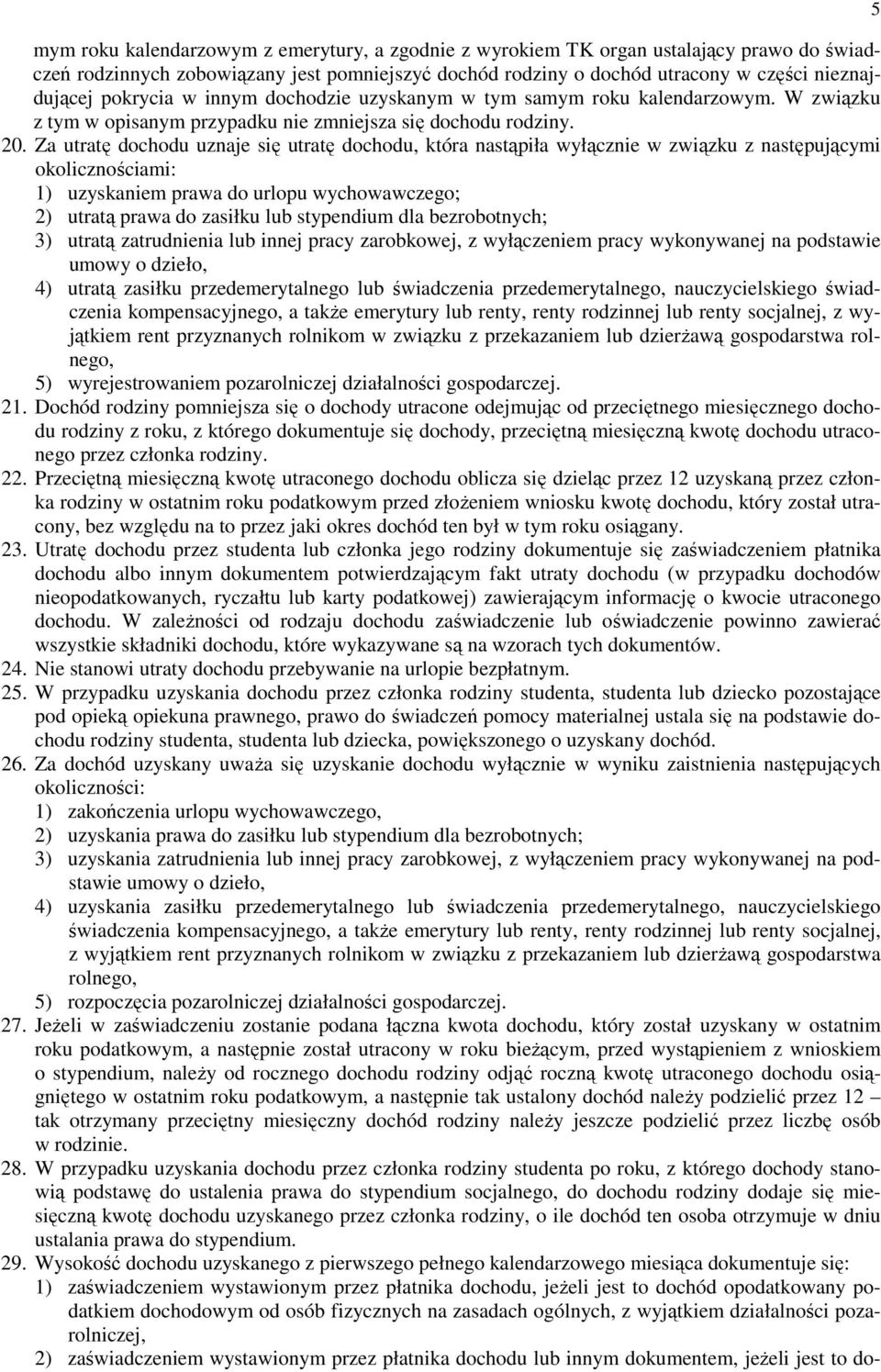 Za utratę dochodu uznaje się utratę dochodu, która nastąpiła wyłącznie w związku z następującymi okolicznościami: 1) uzyskaniem prawa do urlopu wychowawczego; 2) utratą prawa do zasiłku lub