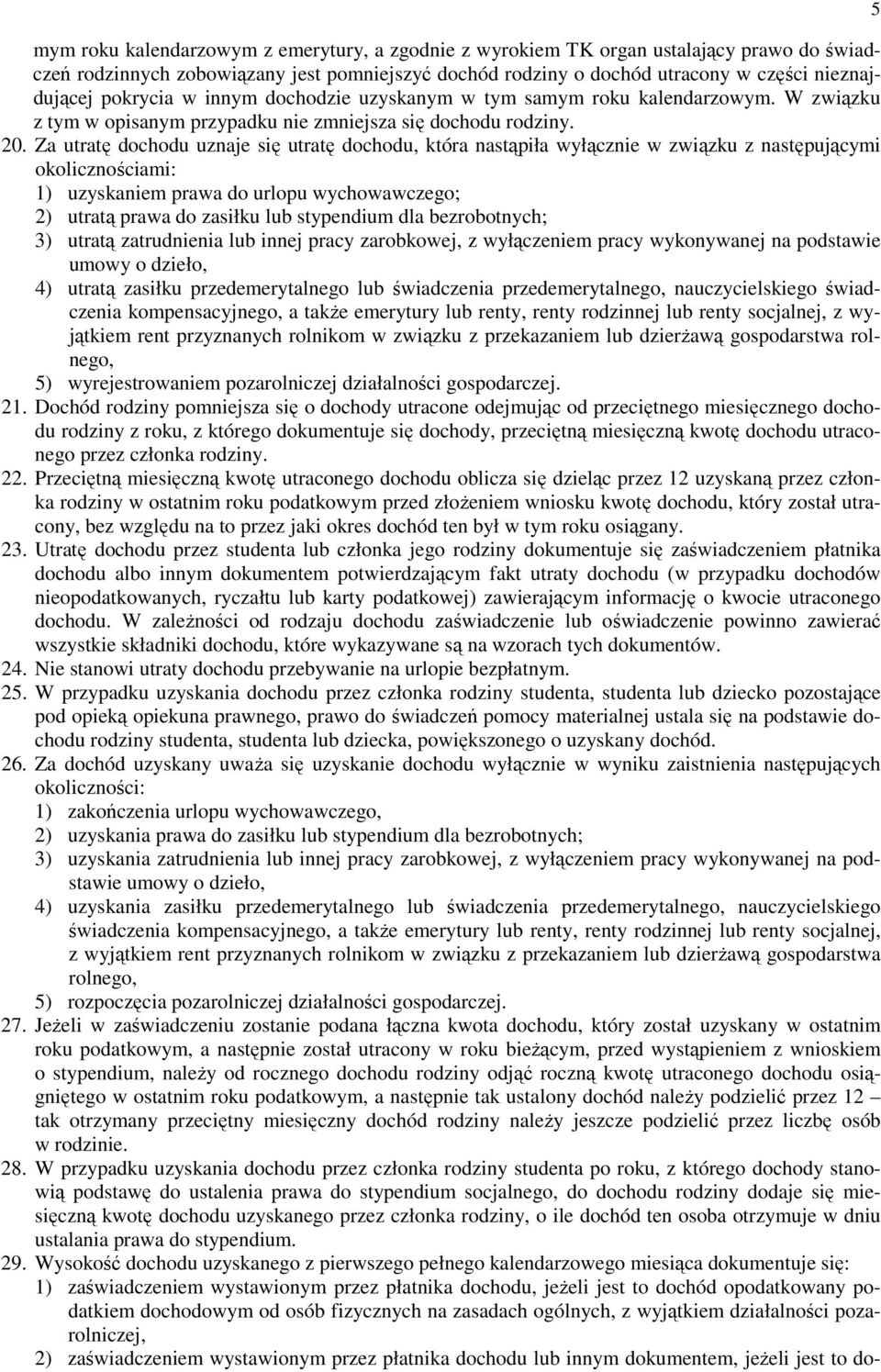 Za utratę dochodu uznaje się utratę dochodu, która nastąpiła wyłącznie w związku z następującymi okolicznościami: 1) uzyskaniem prawa do urlopu wychowawczego; 2) utratą prawa do zasiłku lub