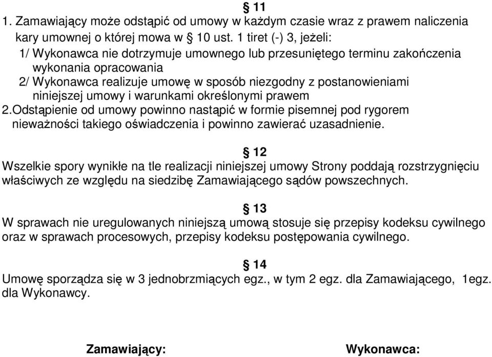 umowy i warunkami określonymi prawem 2.Odstąpienie od umowy powinno nastąpić w formie pisemnej pod rygorem niewaŝności takiego oświadczenia i powinno zawierać uzasadnienie.