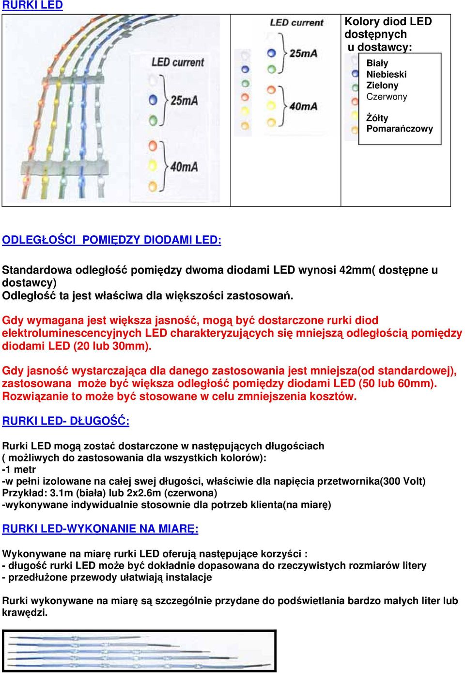 Gdy wymagana jest większa jasność, mogą być dostarczone rurki diod elektroluminescencyjnych LED charakteryzujących się mniejszą odległością pomiędzy diodami LED (20 lub 30mm).