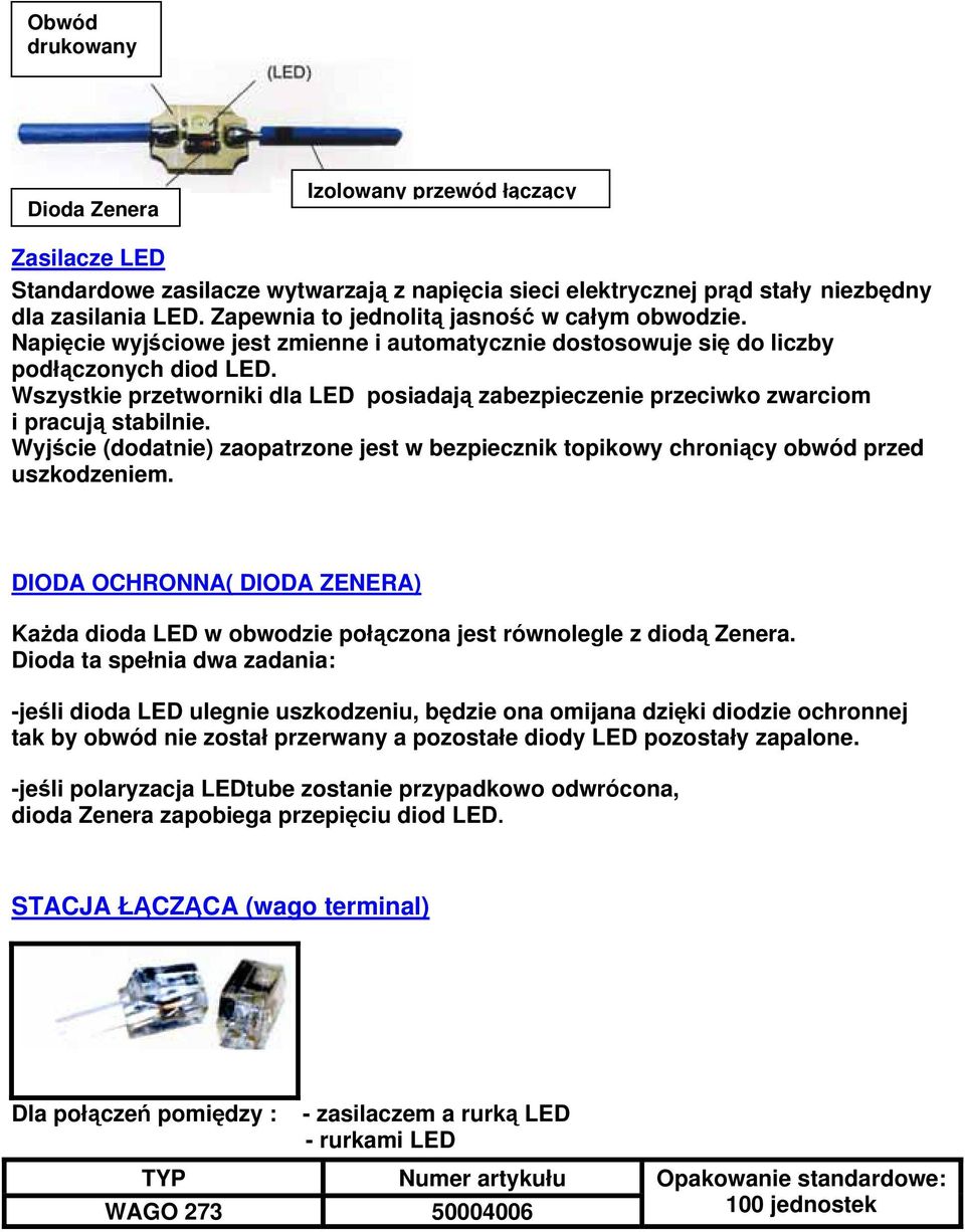 Wszystkie przetworniki dla LED posiadają zabezpieczenie przeciwko zwarciom i pracują stabilnie. Wyjście (dodatnie) zaopatrzone jest w bezpiecznik topikowy chroniący obwód przed uszkodzeniem.