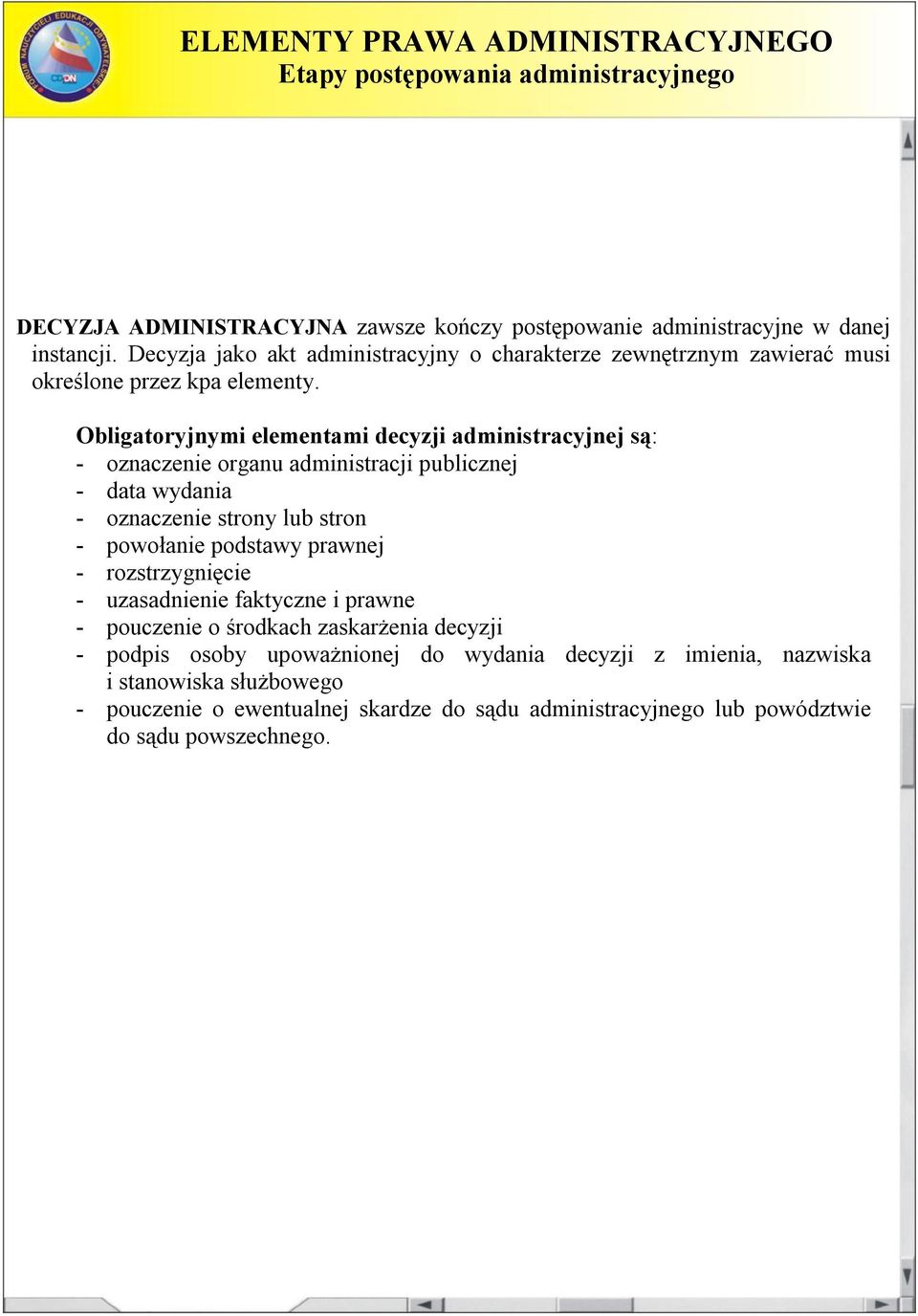 Obligatoryjnymi elementami decyzji administracyjnej są: - oznaczenie organu administracji publicznej - data wydania - oznaczenie strony lub stron - powołanie podstawy