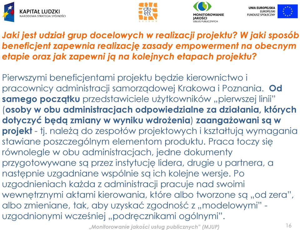 Od samego początku przedstawiciele użytkowników pierwszej linii (osoby w obu administracjach odpowiedzialne za działania, których dotyczyć ć będą zmiany w wyniku wdrożenia) ż ) zaangażowani ż są w