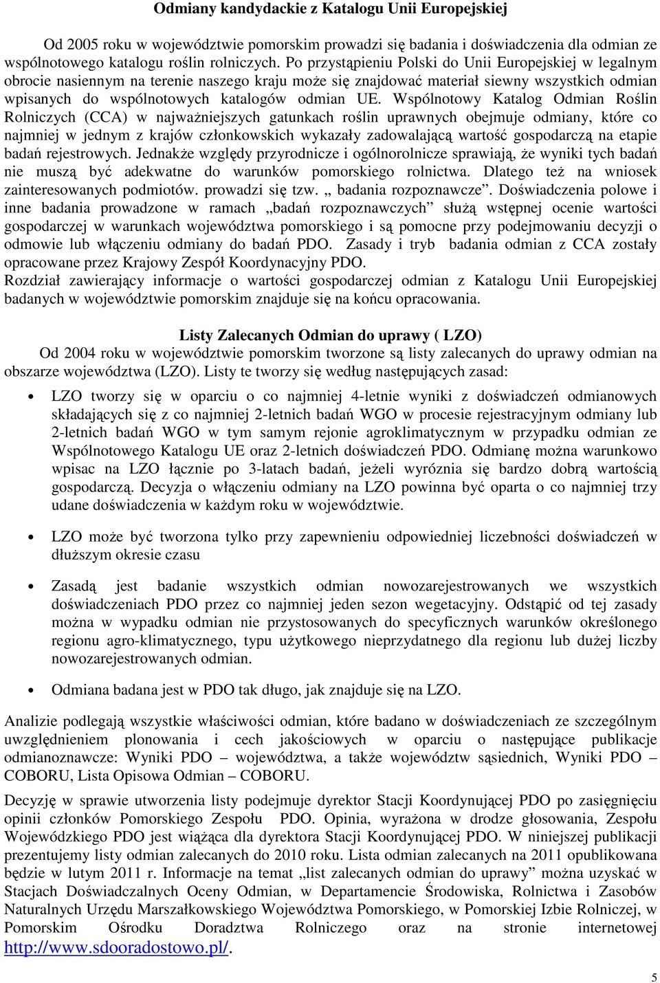 Wspólnotowy Katalog Odmian Roślin Rolniczych (CCA) w najwaŝniejszych gatunkach roślin uprawnych obejmuje odmiany, które co najmniej w jednym z krajów członkowskich wykazały zadowalającą wartość