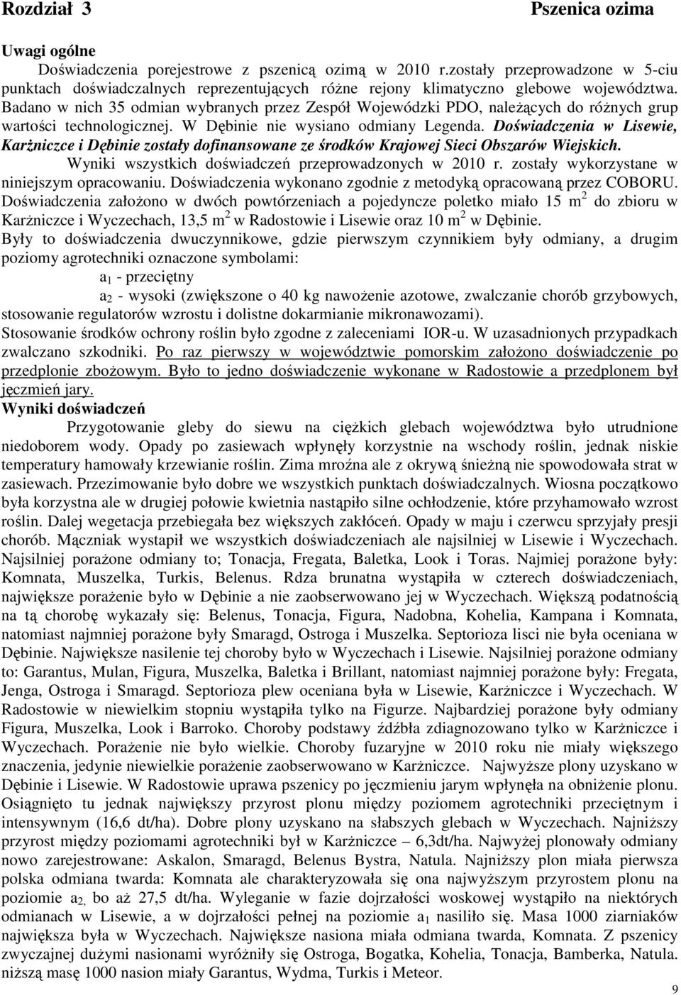 Badano w nich 35 odmian wybranych przez Zespół Wojewódzki PDO, naleŝących do róŝnych grup wartości technologicznej. W Dębinie nie wysiano odmiany Legenda.