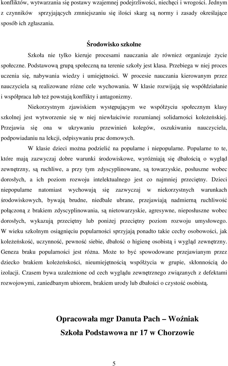 Przebiega w niej proces uczenia się, nabywania wiedzy i umiejętności. W procesie nauczania kierowanym przez nauczyciela są realizowane różne cele wychowania.