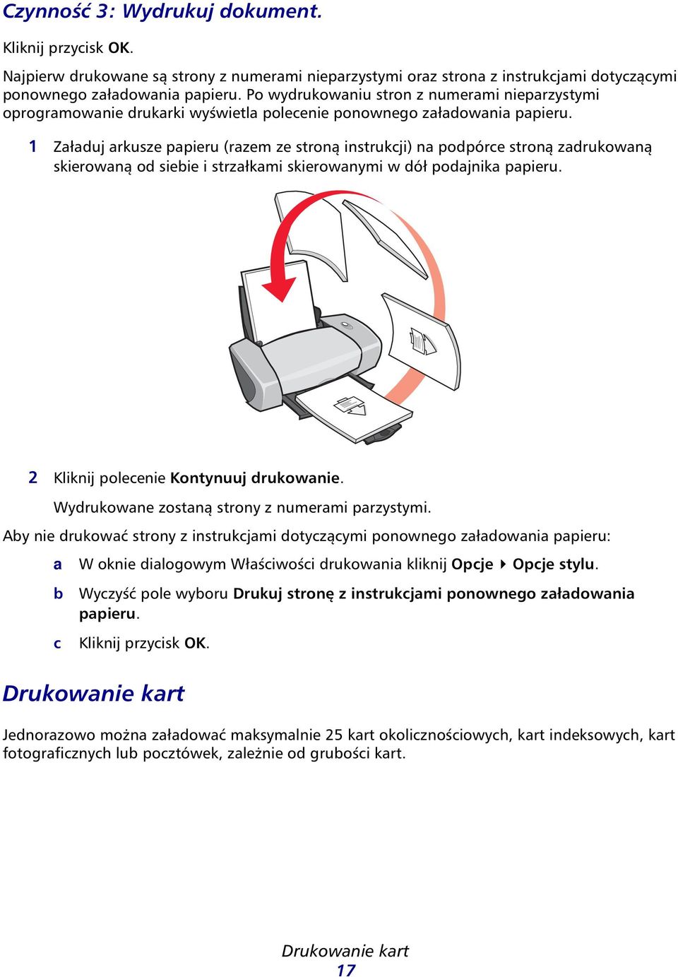 1 Złduj rkusze ppieru (rzem ze stroną instrukcji) n podpórce stroną zdrukowną skierowną od sieie i strzłkmi skierownymi w dół podjnik ppieru. 2 Kliknij polecenie Kontynuuj drukownie.