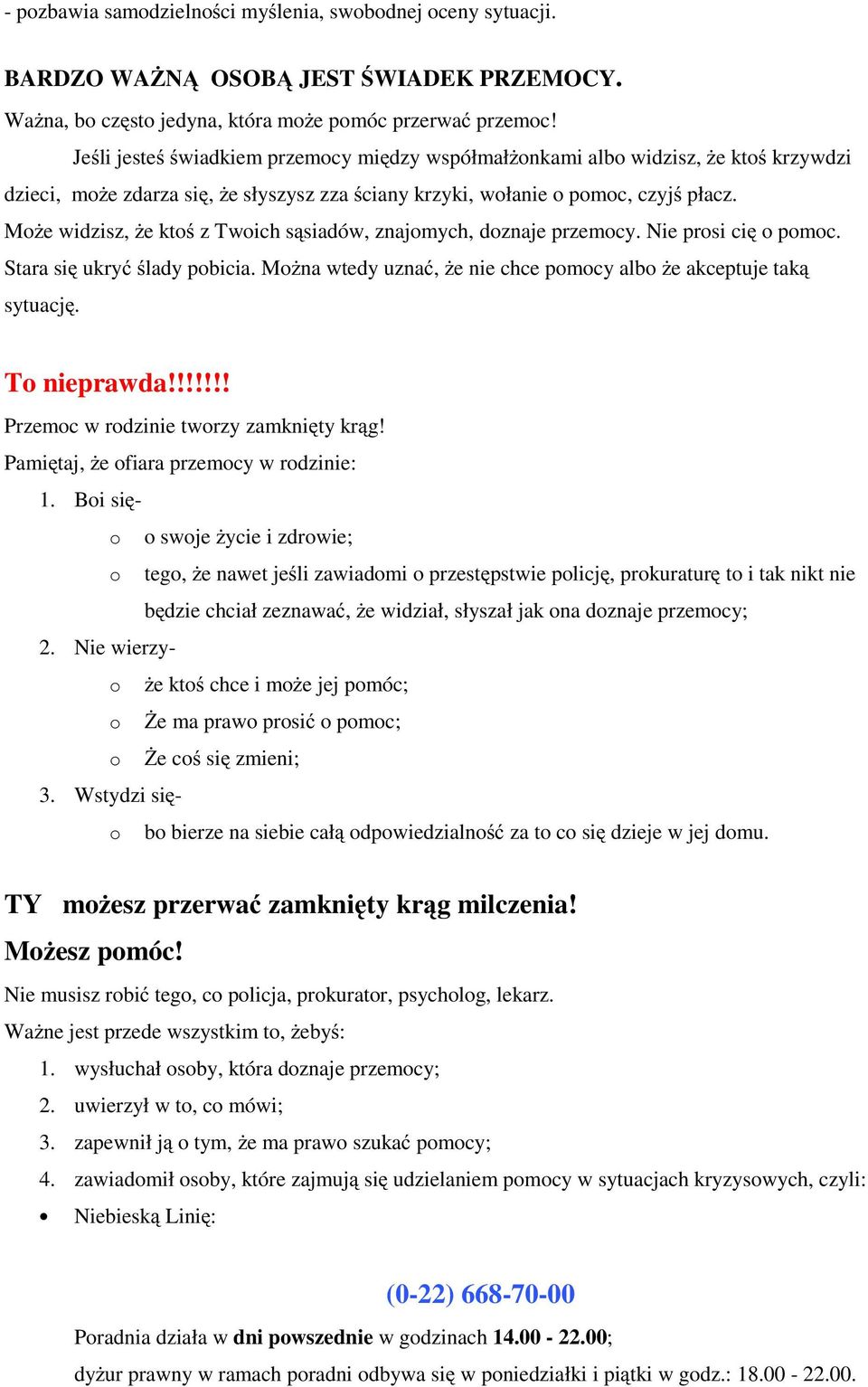 MoŜe widzisz, Ŝe ktoś z Twoich sąsiadów, znajomych, doznaje przemocy. Nie prosi cię o pomoc. Stara się ukryć ślady pobicia. MoŜna wtedy uznać, Ŝe nie chce pomocy albo Ŝe akceptuje taką sytuację.