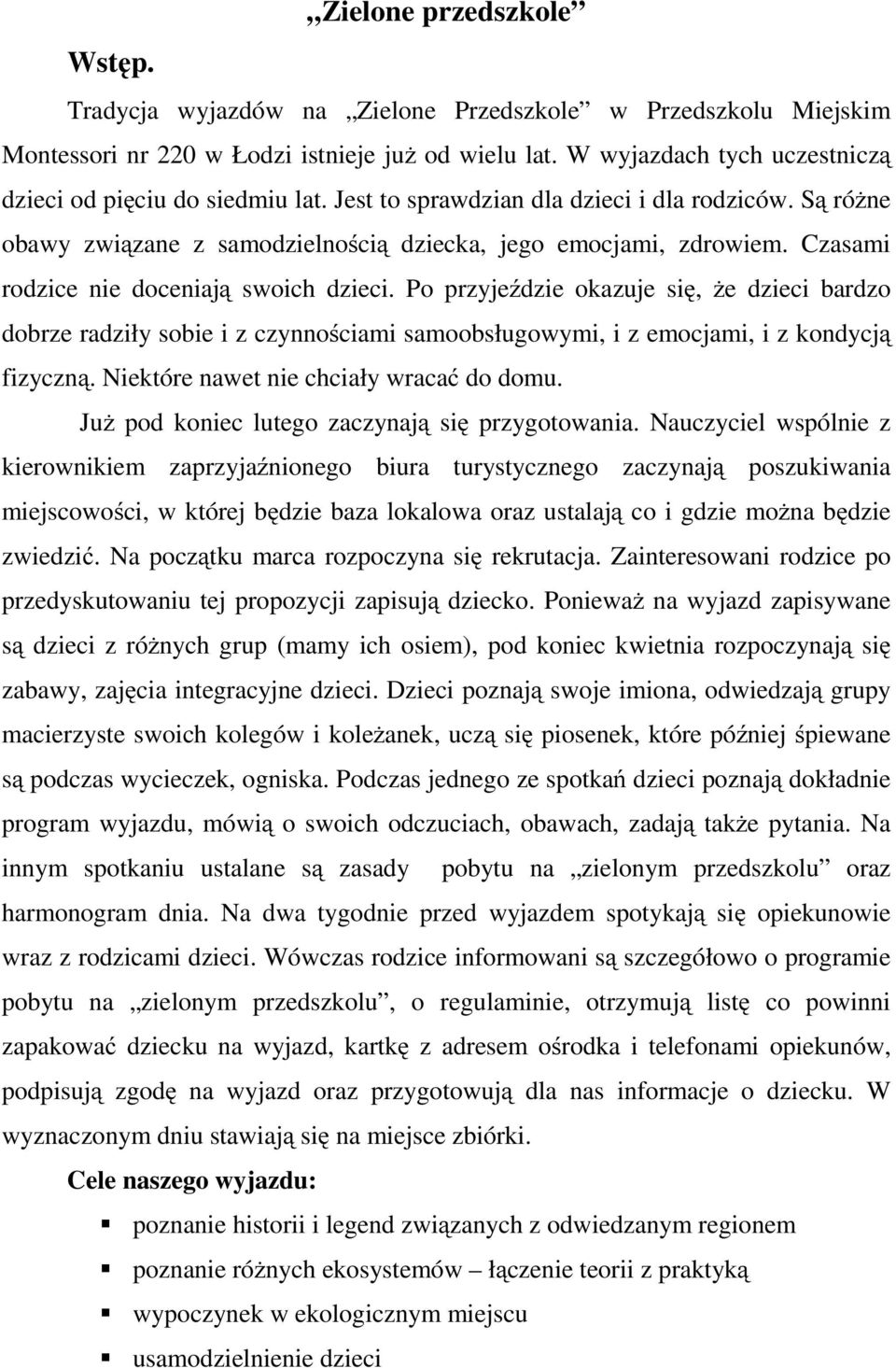 Czasami rodzice nie doceniają swoich dzieci. Po przyjeździe okazuje się, że dzieci bardzo dobrze radziły sobie i z czynnościami samoobsługowymi, i z emocjami, i z kondycją fizyczną.