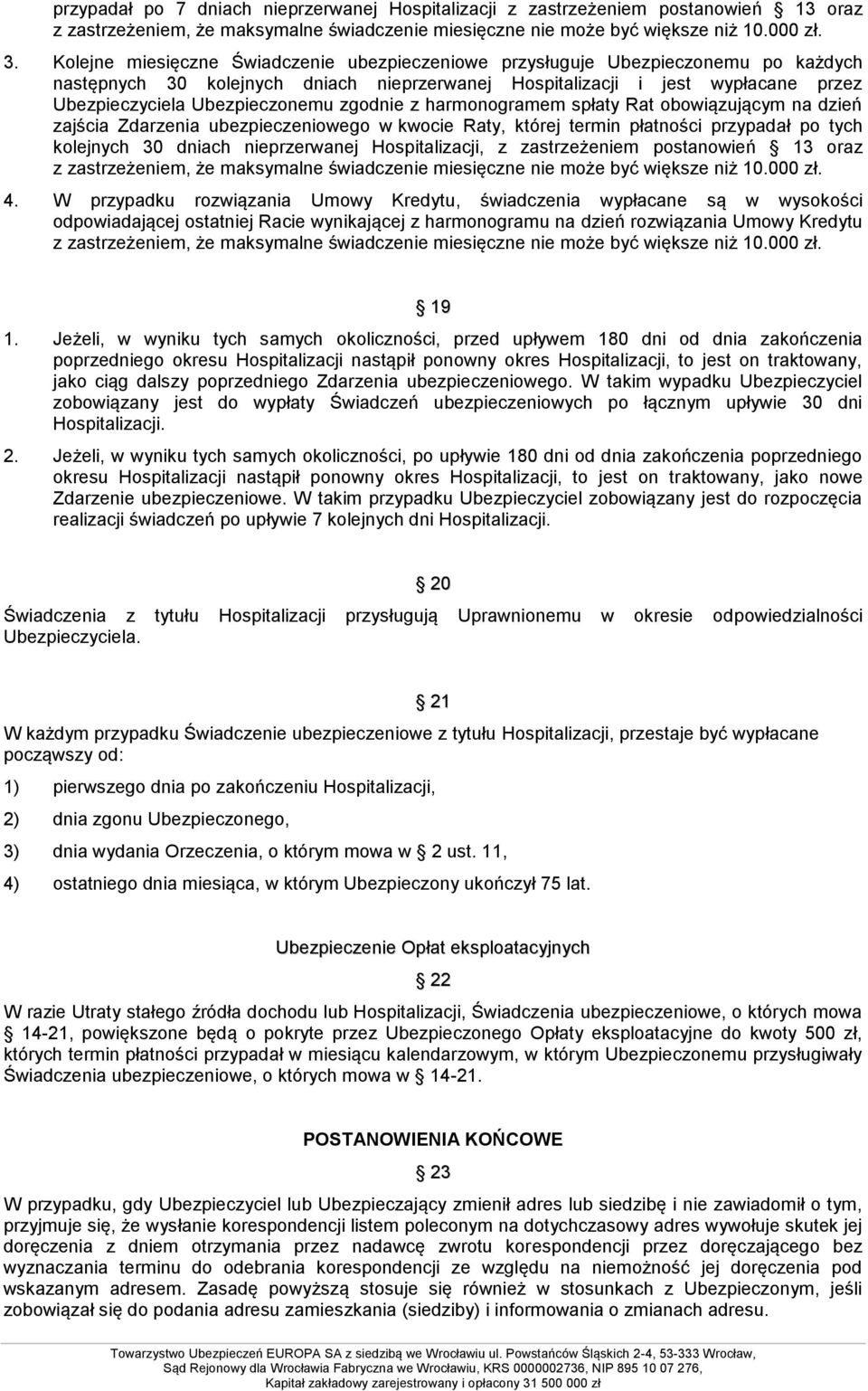 zgodnie z harmonogramem spłaty Rat obowiązującym na dzień zajścia Zdarzenia ubezpieczeniowego w kwocie Raty, której termin płatności przypadał po tych kolejnych 30 dniach nieprzerwanej