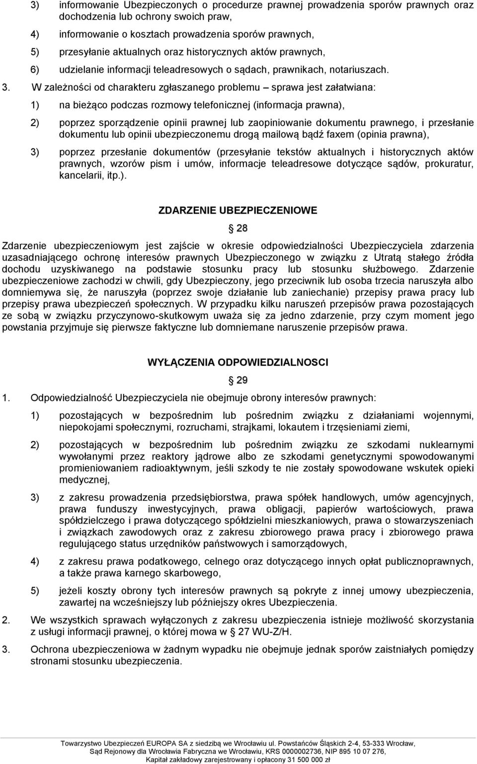 W zależności od charakteru zgłaszanego problemu sprawa jest załatwiana: 1) na bieżąco podczas rozmowy telefonicznej (informacja prawna), 2) poprzez sporządzenie opinii prawnej lub zaopiniowanie