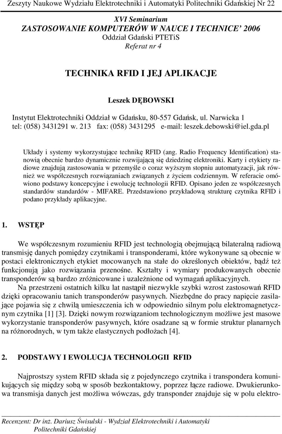 pl Układy i systemy wykorzystujące technikę RFID (ang. Radio Frequency Identification) stanowią obecnie bardzo dynamicznie rozwijającą się dziedzinę elektroniki.