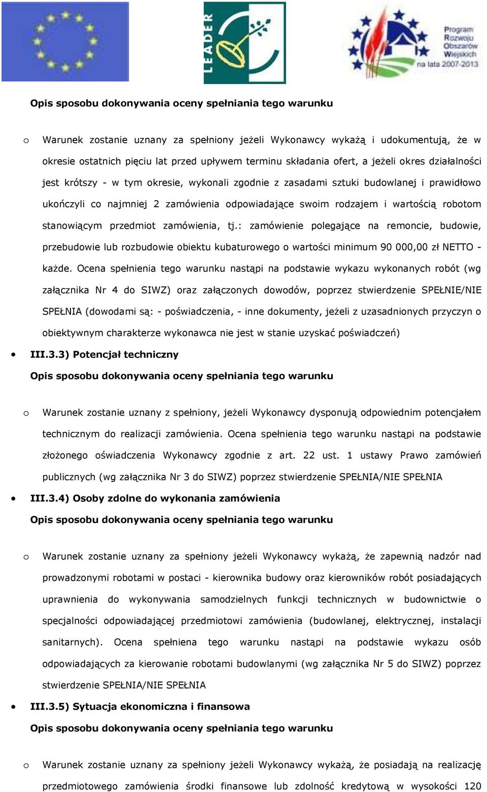 przedmit zamówienia, tj.: zamówienie plegające na remncie, budwie, przebudwie lub rzbudwie biektu kubaturweg wartści minimum 90 000,00 zł NETTO - każde.