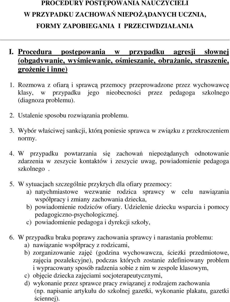 Rozmowa z ofiarą i sprawcą przemocy przeprowadzone przez wychowawcę klasy, w przypadku jego nieobecności przez pedagoga szkolnego (diagnoza problemu). 2. Ustalenie sposobu rozwiązania problemu. 3.