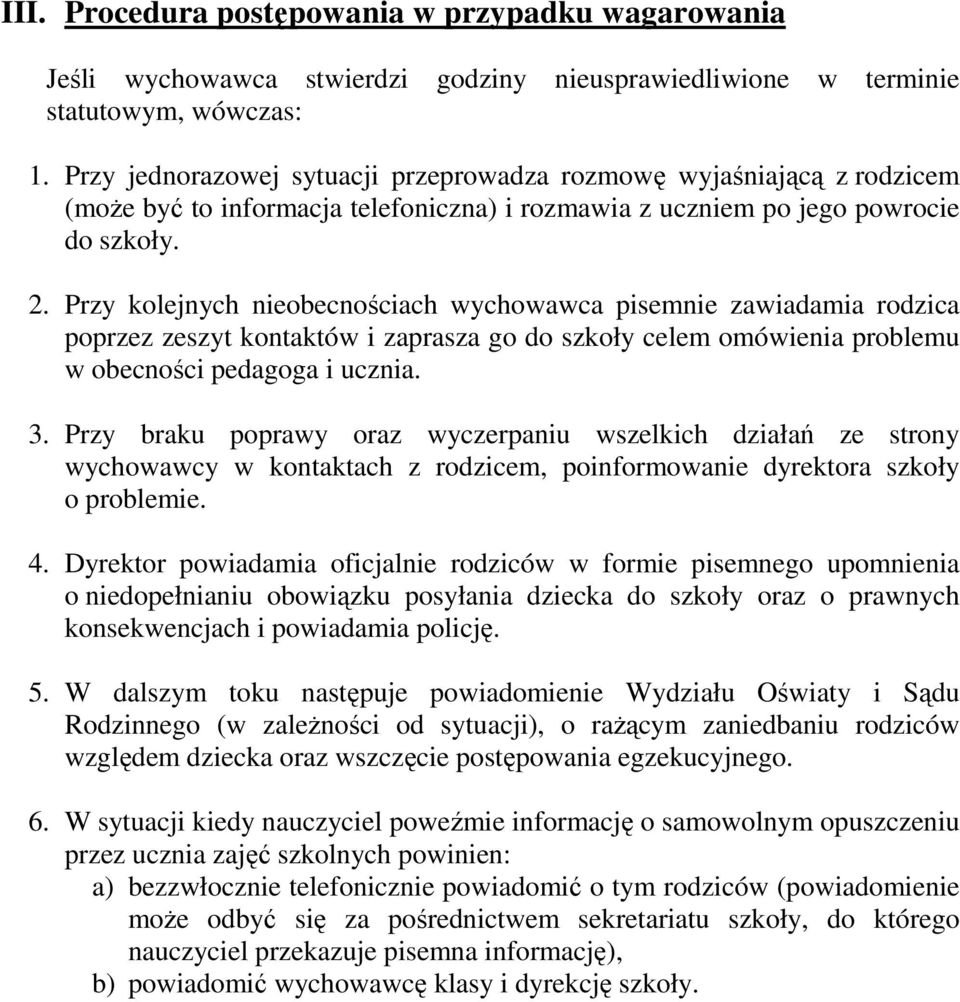 Przy kolejnych nieobecnościach wychowawca pisemnie zawiadamia rodzica poprzez zeszyt kontaktów i zaprasza go do szkoły celem omówienia problemu w obecności pedagoga i ucznia. 3.