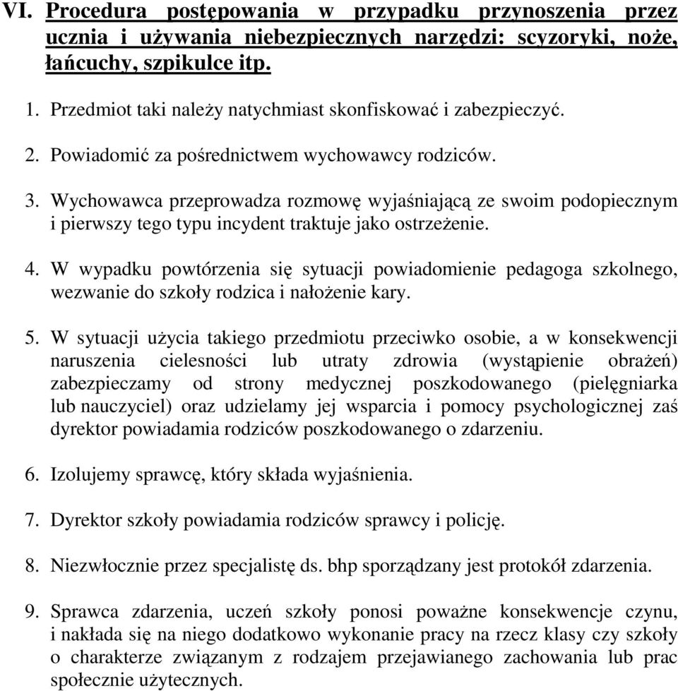 Wychowawca przeprowadza rozmowę wyjaśniającą ze swoim podopiecznym i pierwszy tego typu incydent traktuje jako ostrzeŝenie. 4.