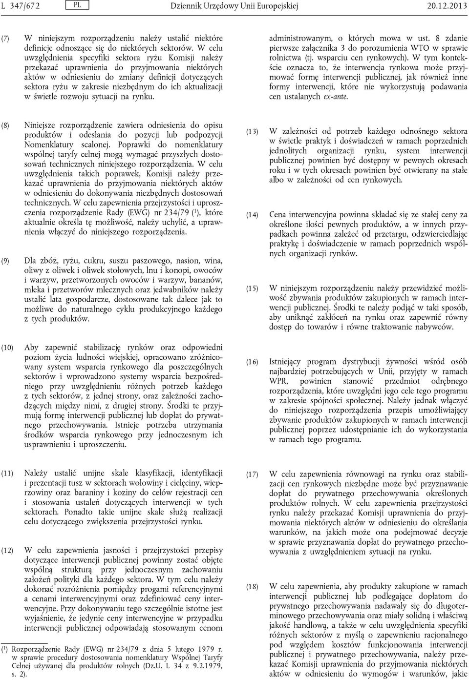 ich aktualizacji w świetle rozwoju sytuacji na rynku. administrowanym, o których mowa w ust. 8 zdanie pierwsze załącznika 3 do porozumienia WTO w sprawie rolnictwa (tj. wsparciu cen rynkowych).