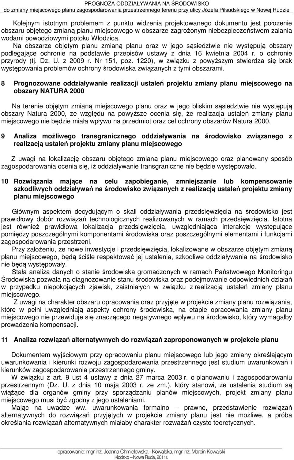 o ochronie przyrody (tj. Dz. U. z 2009 r. Nr 151, poz. 1220), w związku z powyższym stwierdza się brak występowania problemów ochrony środowiska związanych z tymi obszarami.