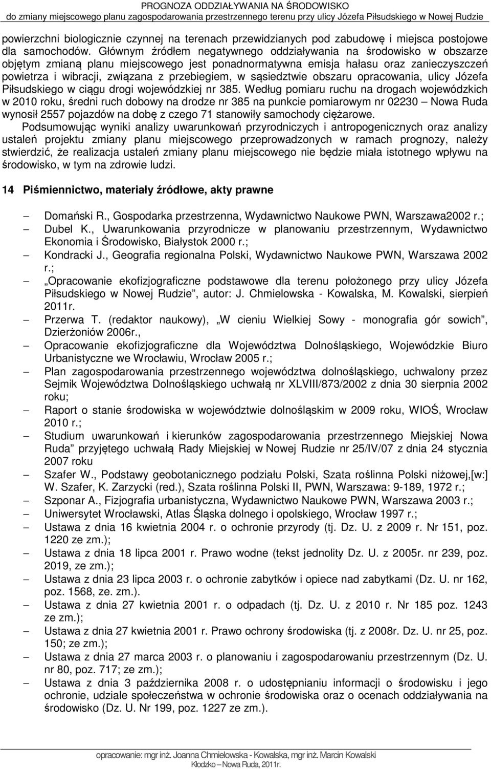 przebiegiem, w sąsiedztwie obszaru opracowania, ulicy Józefa Piłsudskiego w ciągu drogi wojewódzkiej nr 385.