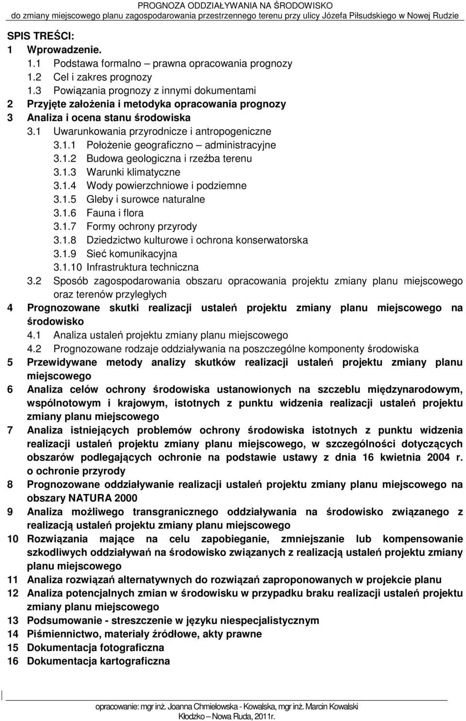 1.2 Budowa geologiczna i rzeźba terenu 3.1.3 Warunki klimatyczne 3.1.4 Wody powierzchniowe i podziemne 3.1.5 Gleby i surowce naturalne 3.1.6 Fauna i flora 3.1.7 Formy ochrony przyrody 3.1.8 Dziedzictwo kulturowe i ochrona konserwatorska 3.