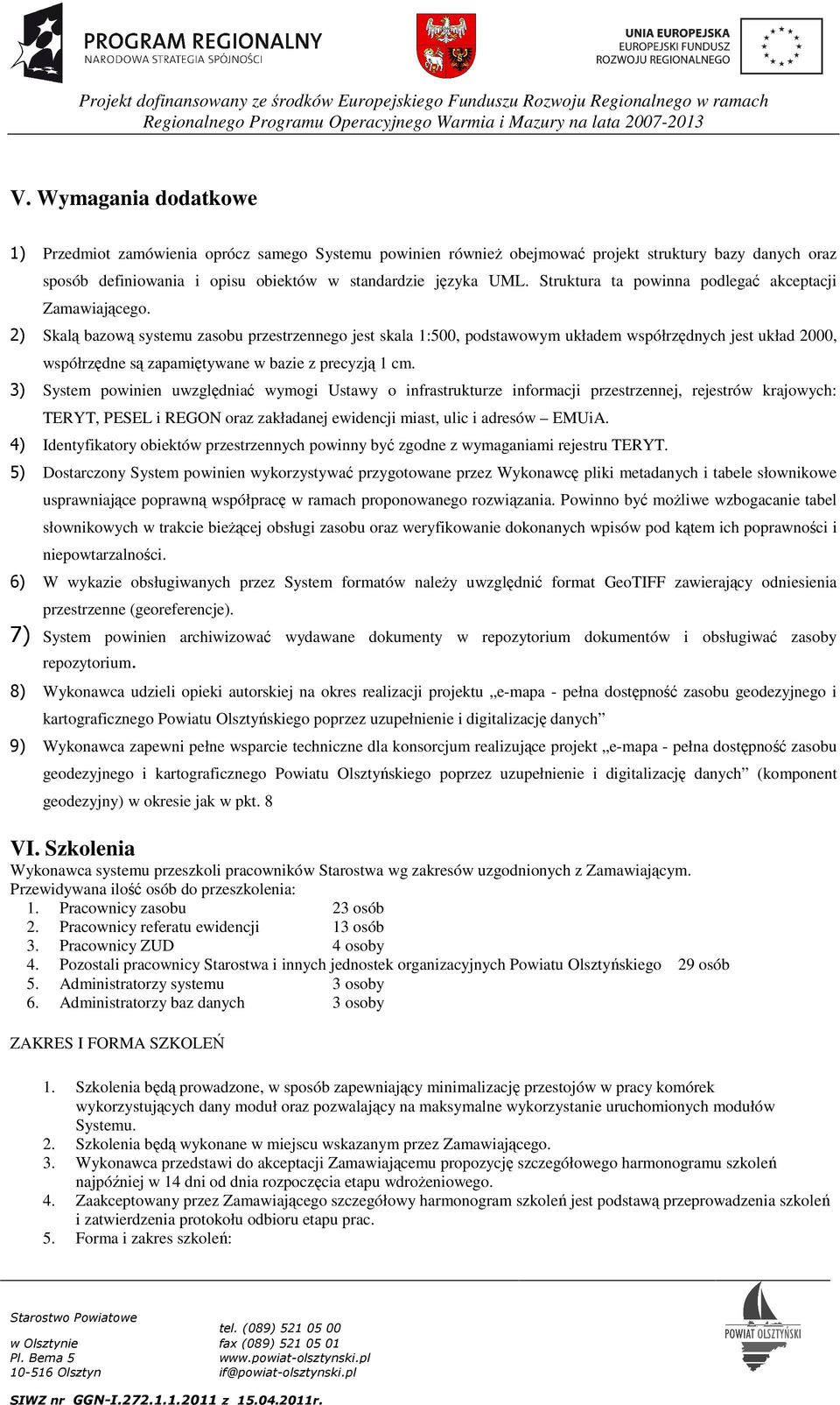 2) Skalą bazową systemu zasobu przestrzennego jest skala 1:500, podstawowym układem współrzędnych jest układ 2000, współrzędne są zapamiętywane w bazie z precyzją 1 cm.