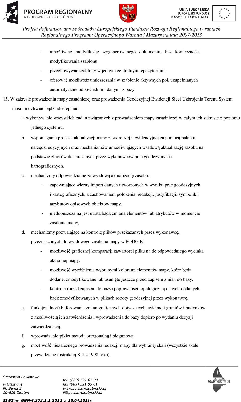 W zakresie prowadzenia mapy zasadniczej oraz prowadzenia Geodezyjnej Ewidencji Sieci Uzbrojenia Terenu System musi umożliwiać bądź udostępniać: a.