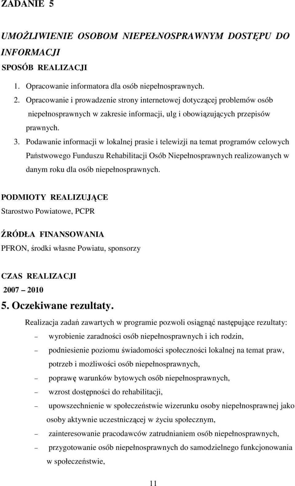 Podawanie informacji w lokalnej prasie i telewizji na temat programów celowych Państwowego Funduszu Rehabilitacji Osób Niepełnosprawnych realizowanych w danym roku dla osób niepełnosprawnych.