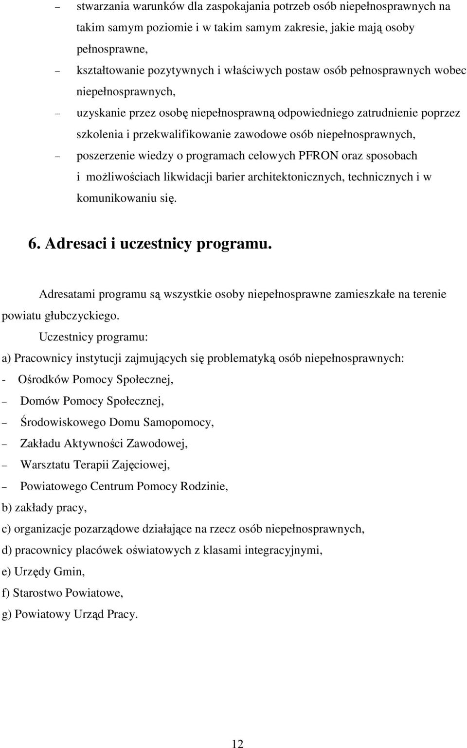 programach celowych PFRON oraz sposobach i moŝliwościach likwidacji barier architektonicznych, technicznych i w komunikowaniu się. 6. Adresaci i uczestnicy programu.