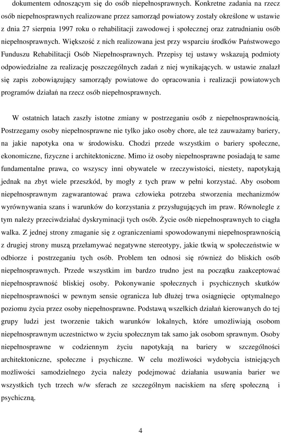 zatrudnianiu osób niepełnosprawnych. Większość z nich realizowana jest przy wsparciu środków Państwowego Funduszu Rehabilitacji Osób Niepełnosprawnych.