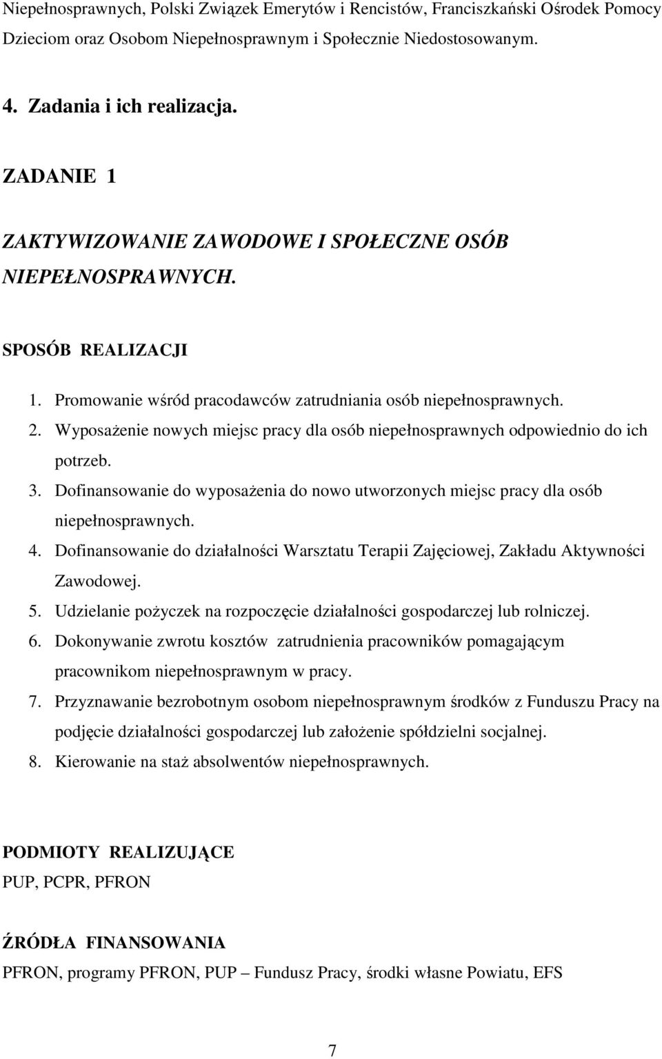 WyposaŜenie nowych miejsc pracy dla osób niepełnosprawnych odpowiednio do ich potrzeb. 3. Dofinansowanie do wyposaŝenia do nowo utworzonych miejsc pracy dla osób niepełnosprawnych. 4.