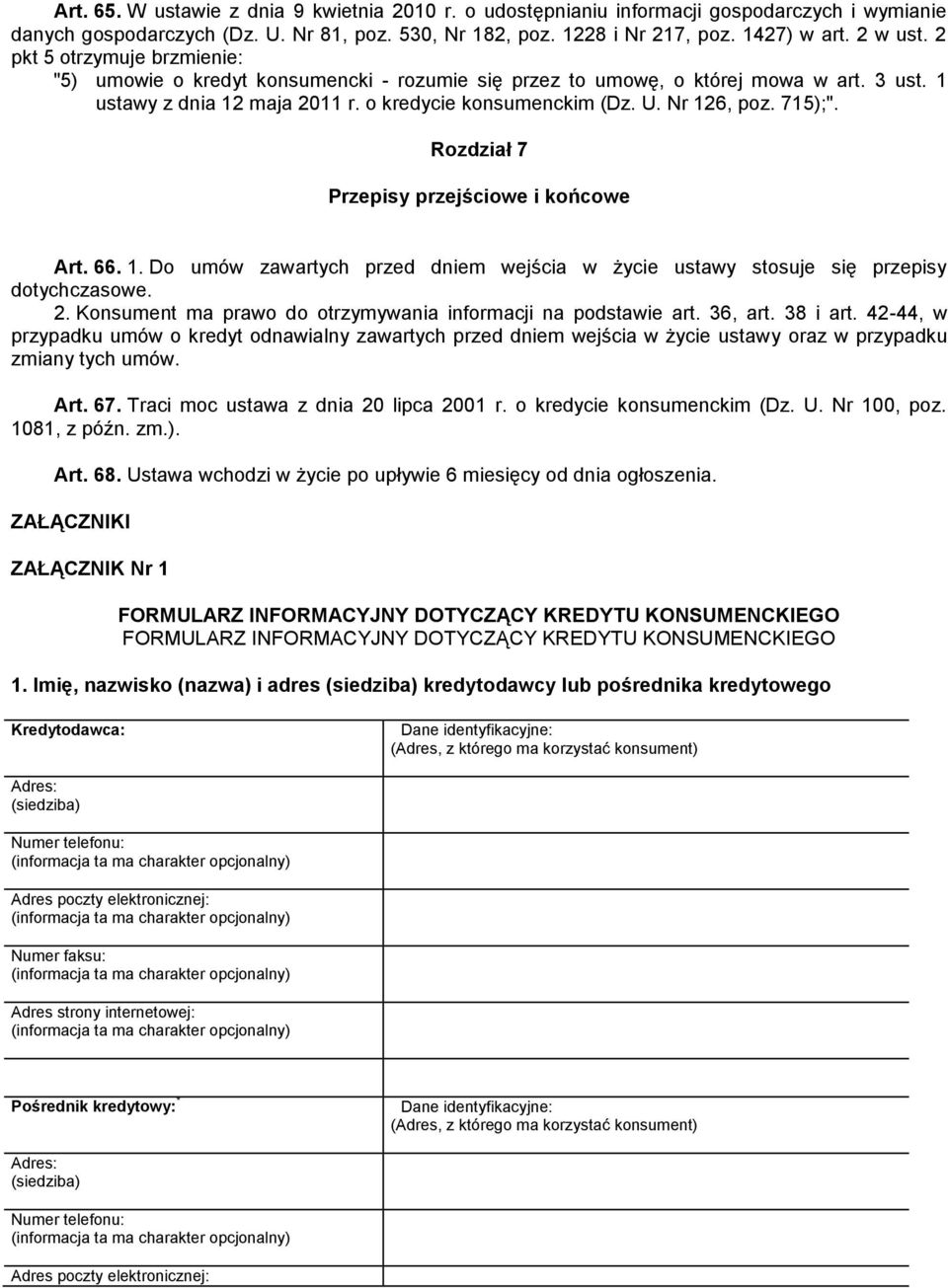 715);". Rozdział 7 Przepisy przejściowe i końcowe Art. 66. 1. Do umów zawartych przed dniem wejścia w życie ustawy stosuje się przepisy dotychczasowe. 2.