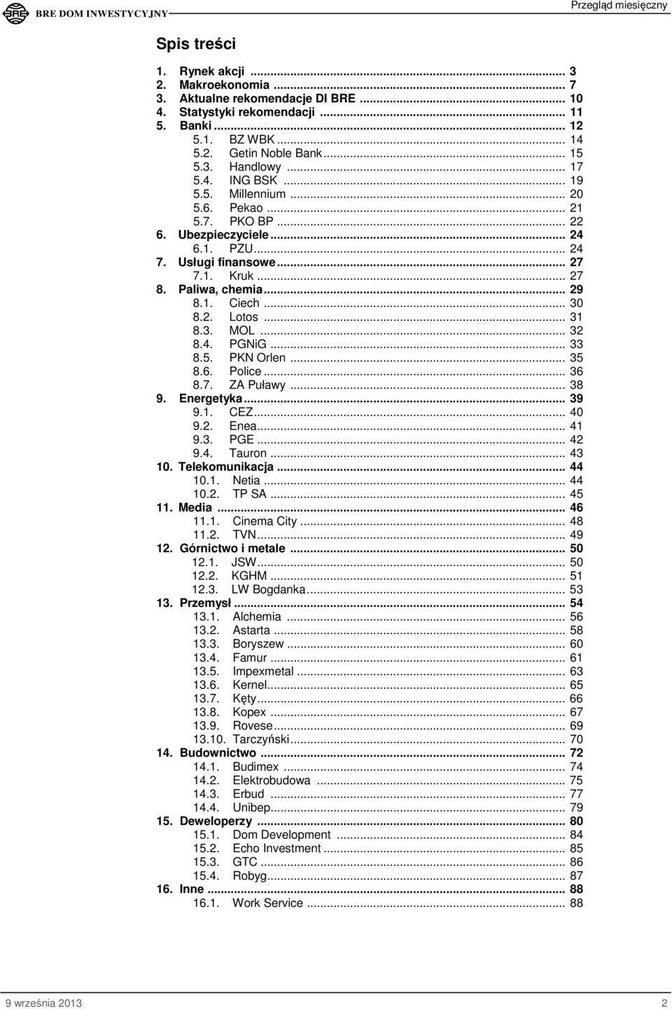 .. 30 8.2. Lotos... 31 8.3. MOL... 32 8.4. PGNiG... 33 8.5. PKN Orlen... 35 8.6. Police... 36 8.7. ZA Puławy... 38 9. Energetyka... 39 9.1. CEZ... 40 9.2. Enea... 41 9.3. PGE... 42 9.4. Tauron... 43 10.