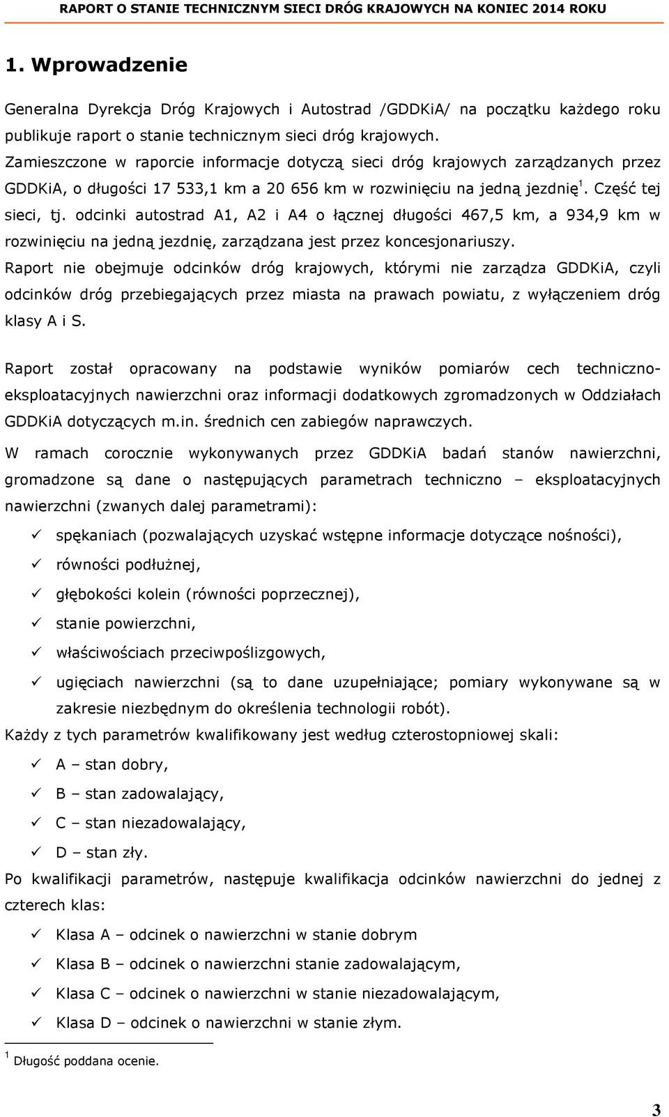 odcinki autostrad A1, A2 i A4 o łącznej długości 467,5 km, a 934,9 km w rozwinięciu na jedną jezdnię, zarządzana jest przez koncesjonariuszy.