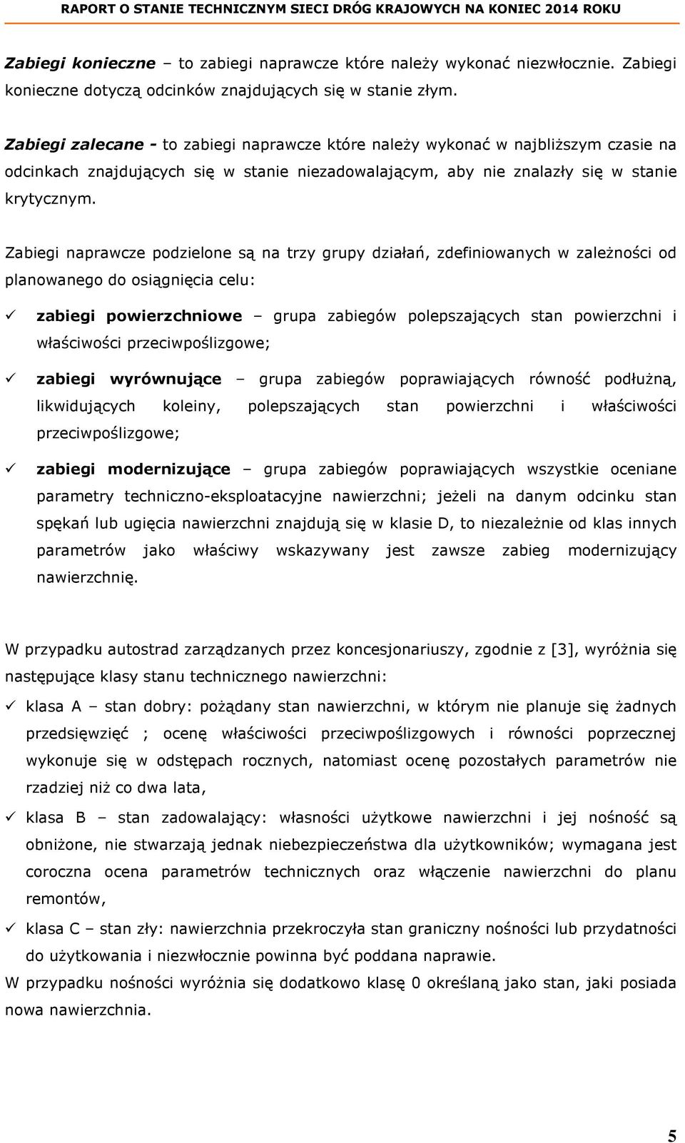 Zabiegi naprawcze podzielone są na trzy grupy działań, zdefiniowanych w zależności od planowanego do osiągnięcia celu: zabiegi powierzchniowe grupa zabiegów polepszających stan powierzchni i