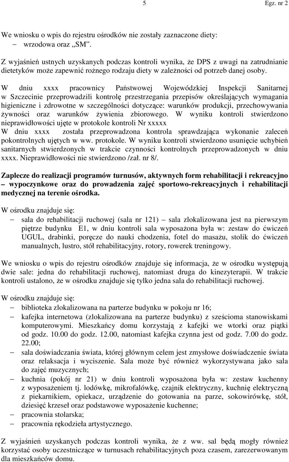 W dniu xxxx pracownicy Państwowej Wojewódzkiej Inspekcji Sanitarnej w Szczecinie przeprowadzili kontrolę przestrzegania przepisów określających wymagania higieniczne i zdrowotne w szczególności