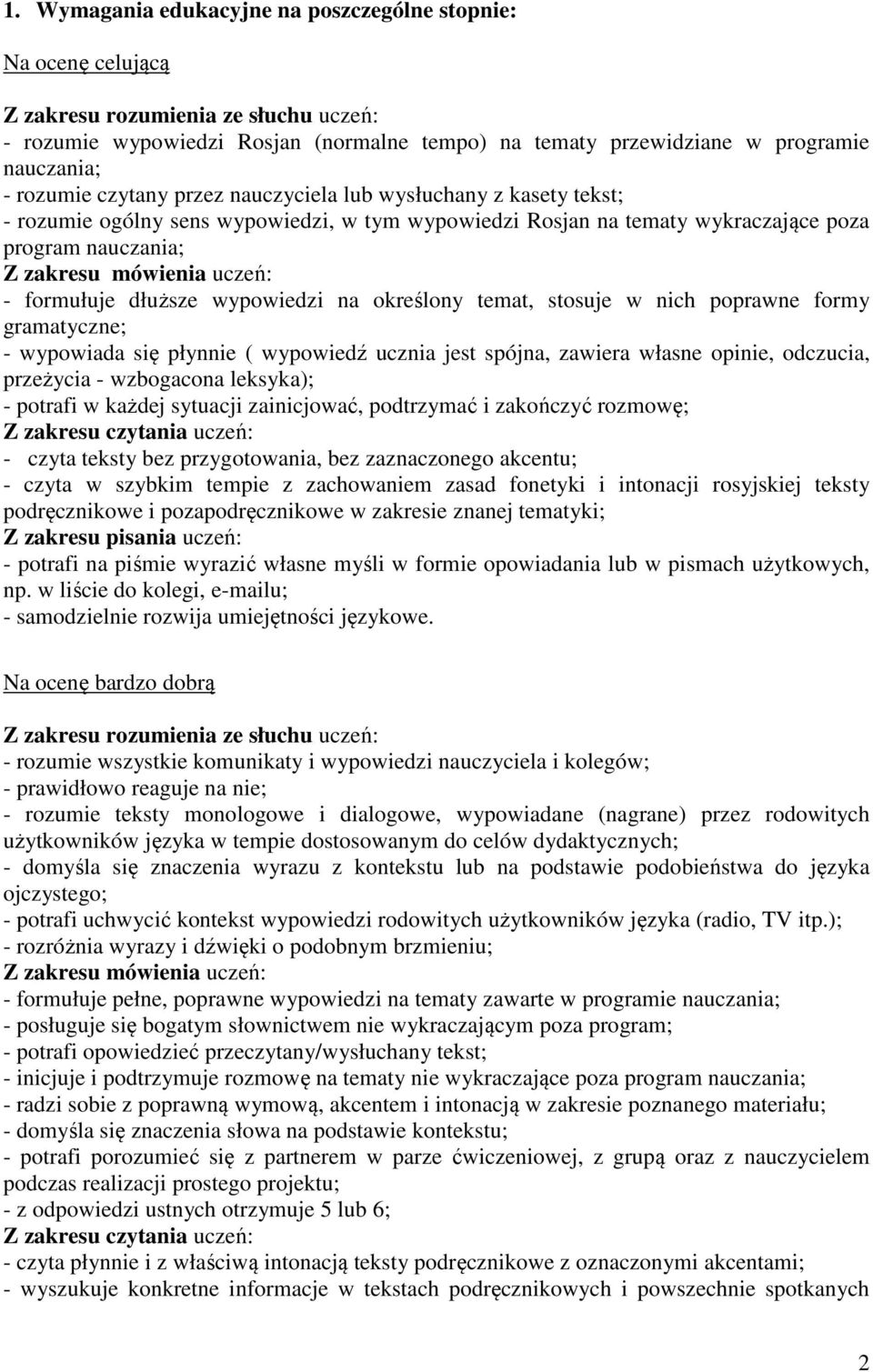 poprawne formy gramatyczne; - wypowiada się płynnie ( wypowiedź ucznia jest spójna, zawiera własne opinie, odczucia, przeżycia - wzbogacona leksyka); - potrafi w każdej sytuacji zainicjować,