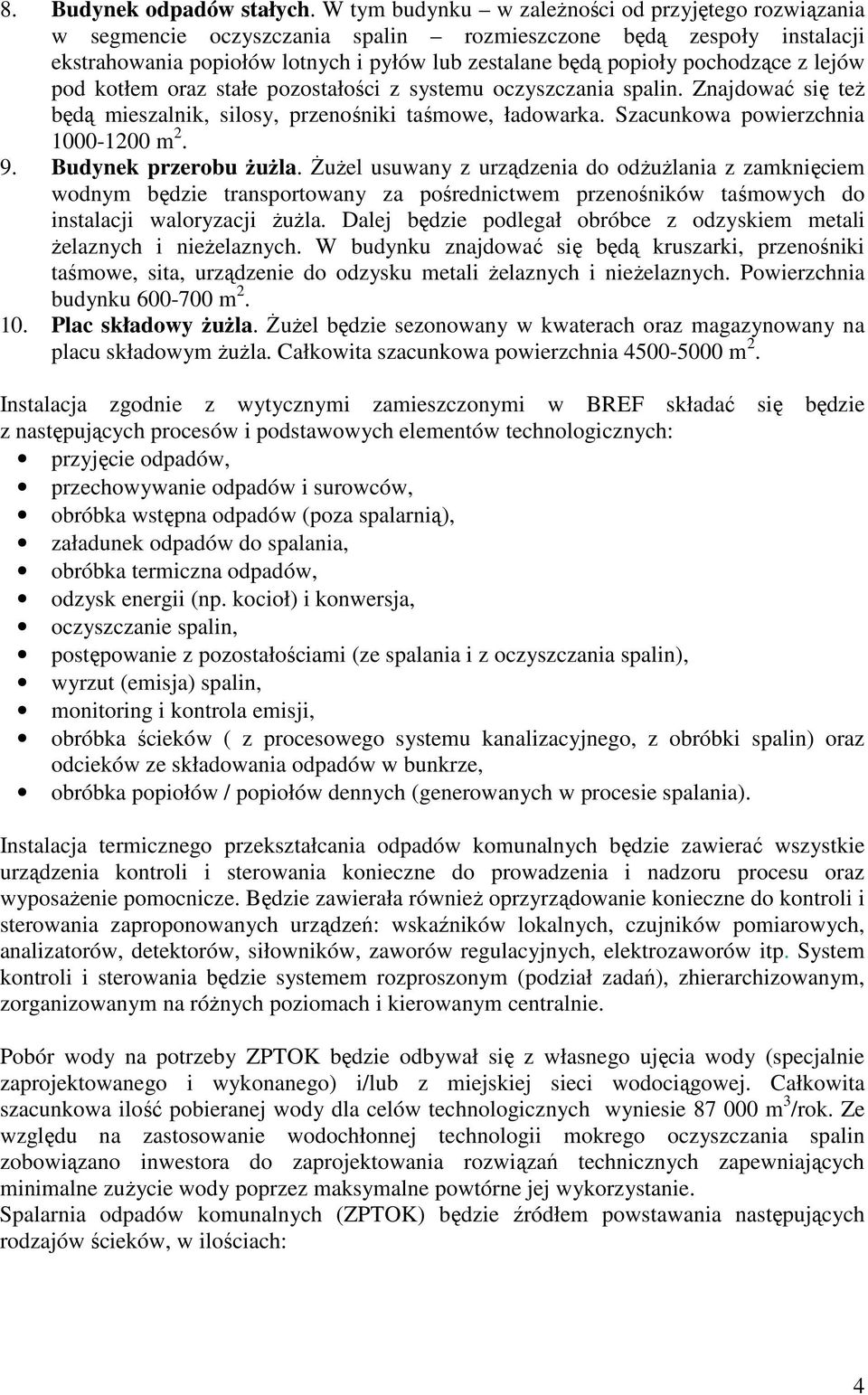 z lejów pod kotłem oraz stałe pozostałości z systemu oczyszczania spalin. Znajdować się teŝ będą mieszalnik, silosy, przenośniki taśmowe, ładowarka. Szacunkowa powierzchnia 1000-1200 m 2. 9.