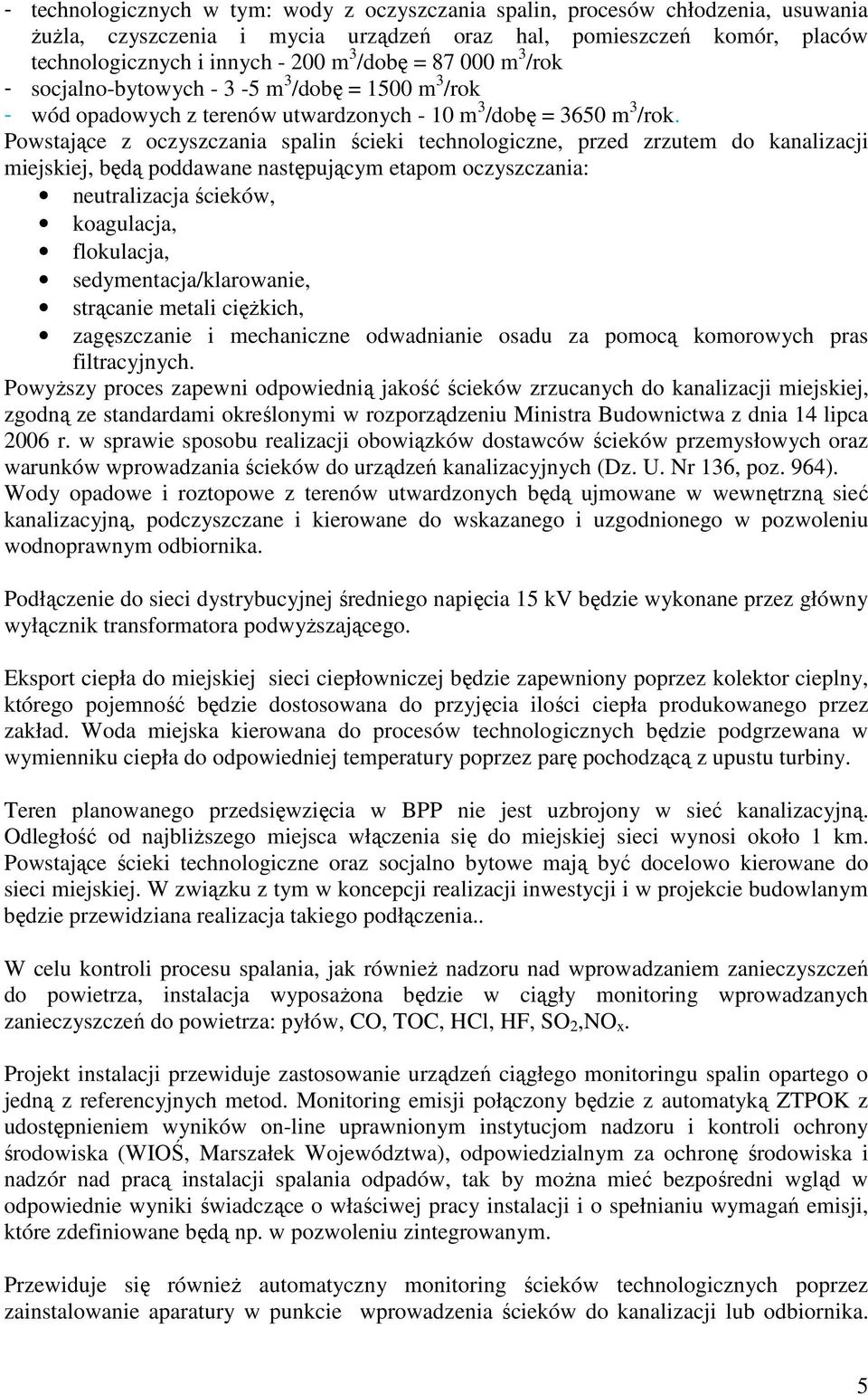 Powstające z oczyszczania spalin ścieki technologiczne, przed zrzutem do kanalizacji miejskiej, będą poddawane następującym etapom oczyszczania: neutralizacja ścieków, koagulacja, flokulacja,