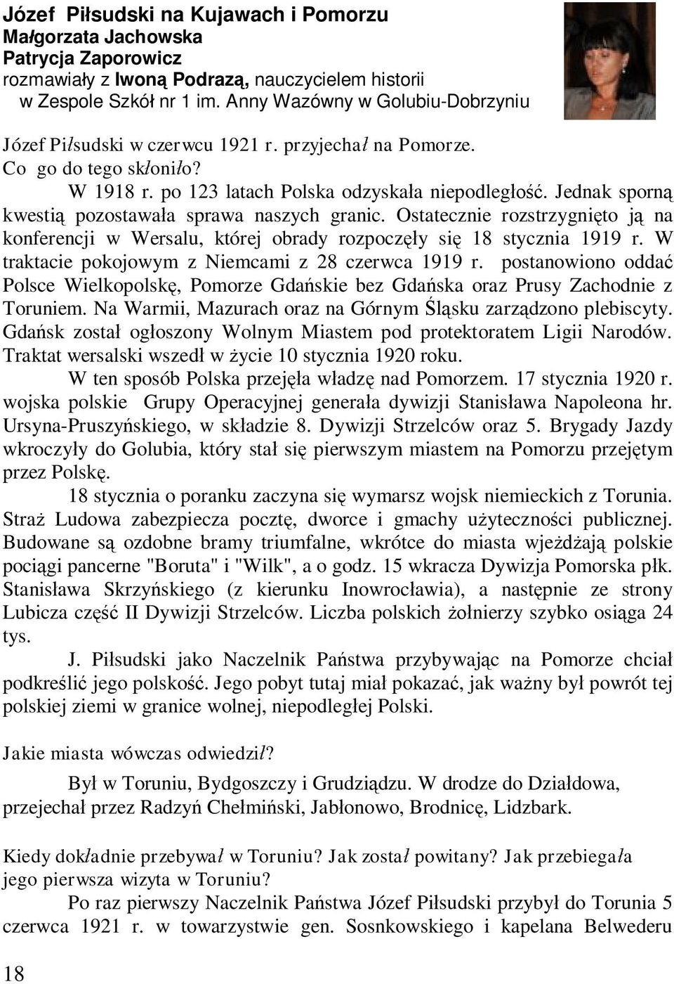 Jednak sporną kwestią pozostawała sprawa naszych granic. Ostatecznie rozstrzygnięto ją na konferencji w Wersalu, której obrady rozpoczęły się 18 stycznia 1919 r.