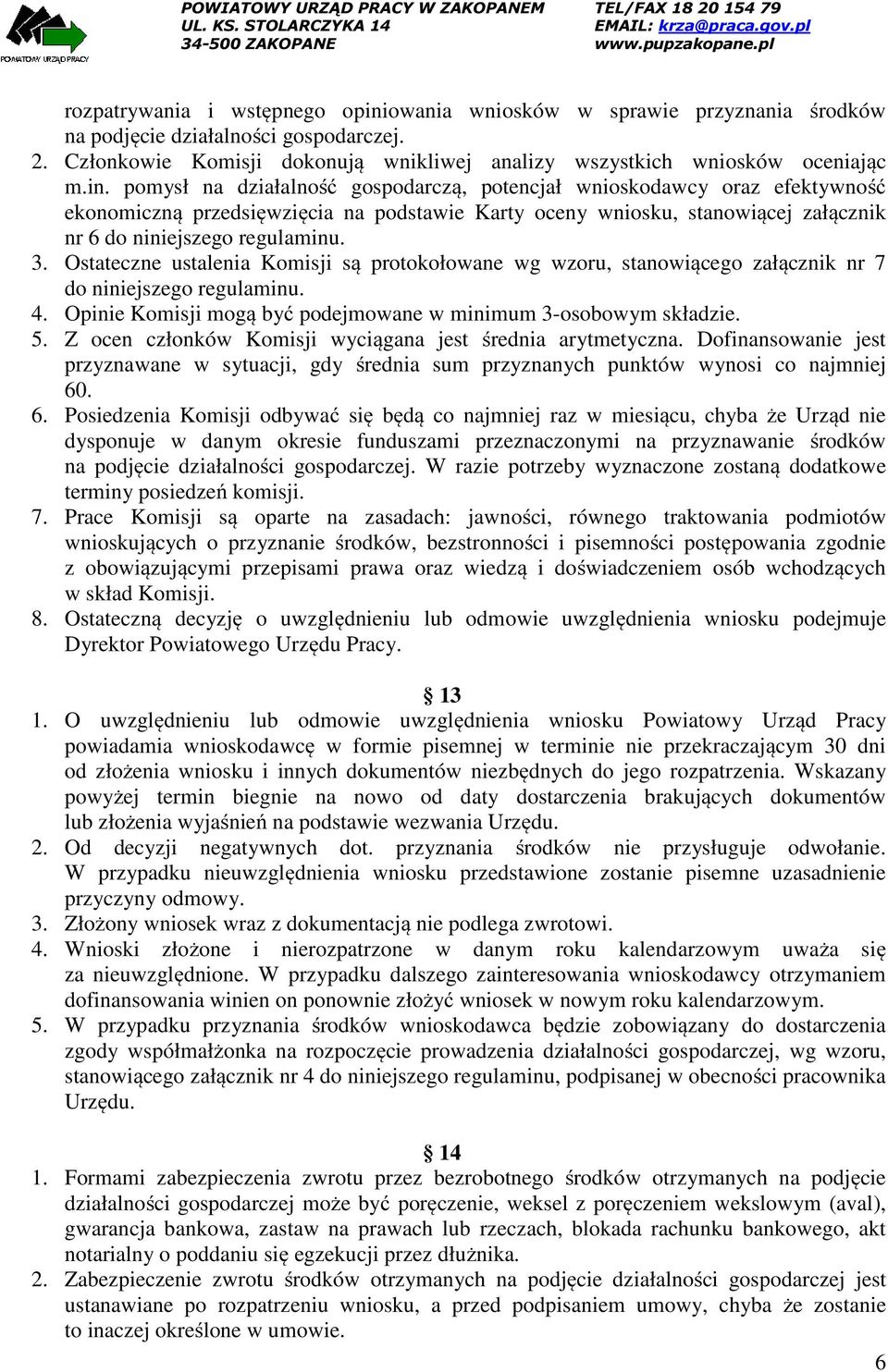 pomysł na działalność gospodarczą, potencjał wnioskodawcy oraz efektywność ekonomiczną przedsięwzięcia na podstawie Karty oceny wniosku, stanowiącej załącznik nr 6 do niniejszego regulaminu. 3.